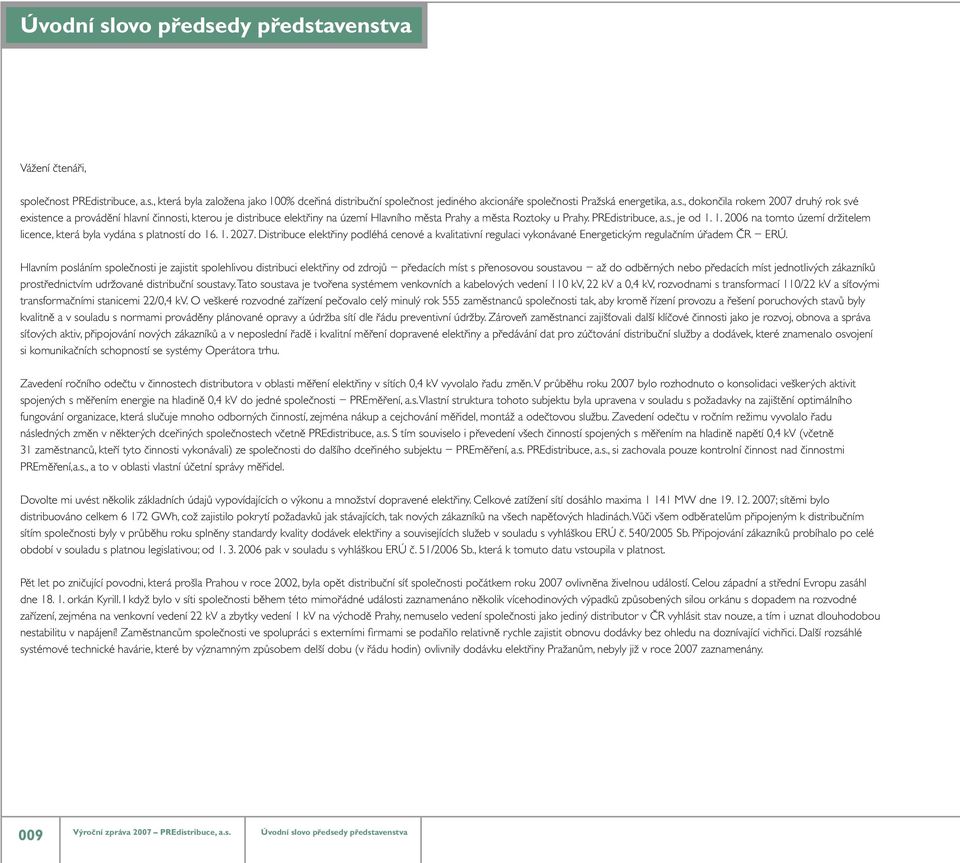 1. 2006 na tomto území držitelem licence, která byla vydána s platností do 16. 1. 2027. Distribuce elektřiny podléhá cenové a kvalitativní regulaci vykonávané Energetickým regulačním úřadem ČR ERÚ.