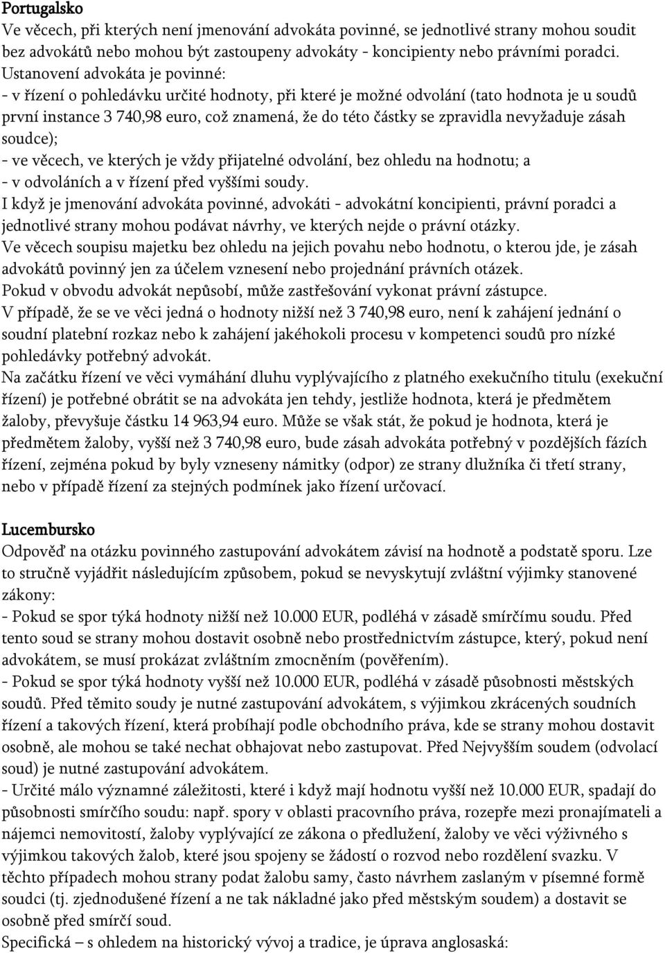 nevyžaduje zásah soudce); - ve věcech, ve kterých je vždy přijatelné odvolání, bez ohledu na hodnotu; a - v odvoláních a v řízení před vyššími soudy.