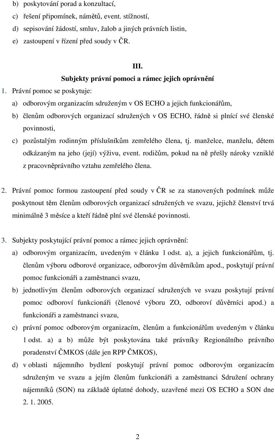 Právní pomoc se poskytuje: a) odborovým organizacím sdruženým v OS ECHO a jejich funkcionářům, b) členům odborových organizací sdružených v OS ECHO, řádně si plnící své členské povinnosti, c)