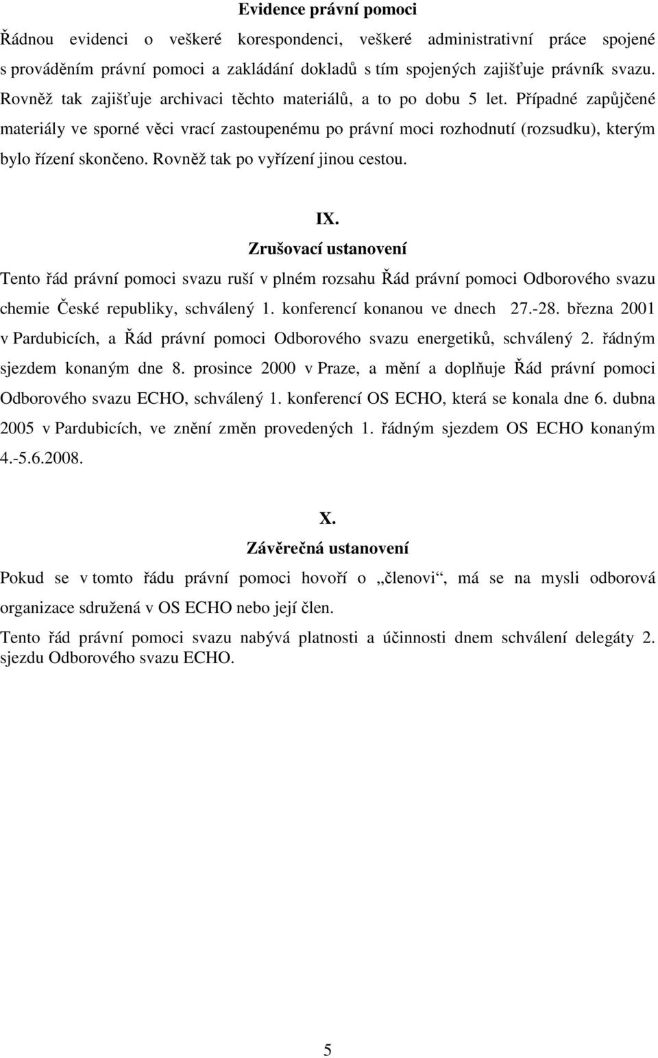 Rovněž tak po vyřízení jinou cestou. IX. Zrušovací ustanovení Tento řád právní pomoci svazu ruší v plném rozsahu Řád právní pomoci Odborového svazu chemie České republiky, schválený 1.