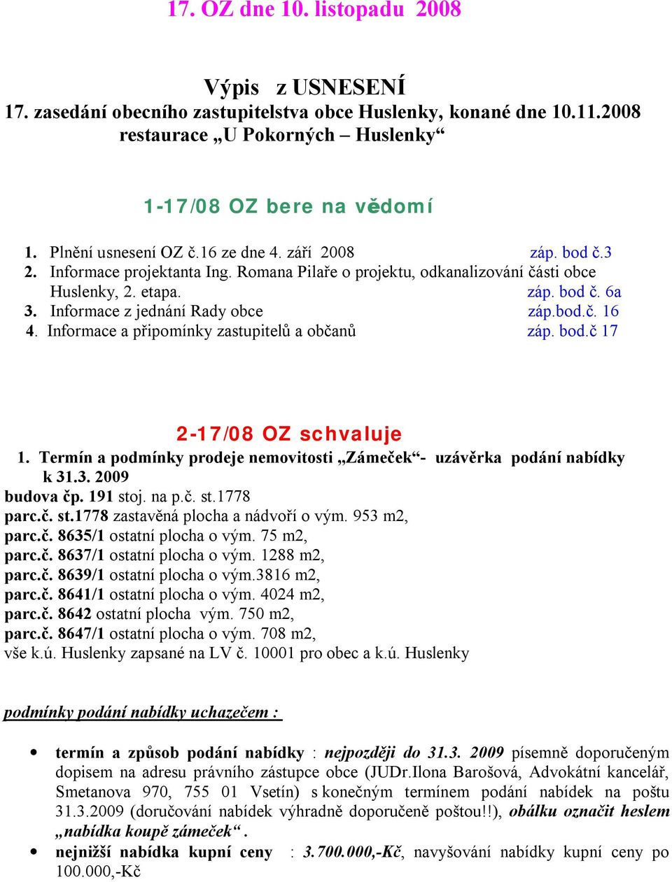 Informace z jednání Rady obce záp.bod.č. 16 4. Informace a připomínky zastupitelů a občanů záp. bod.č 17 2-17/08 OZ schvaluje 1.