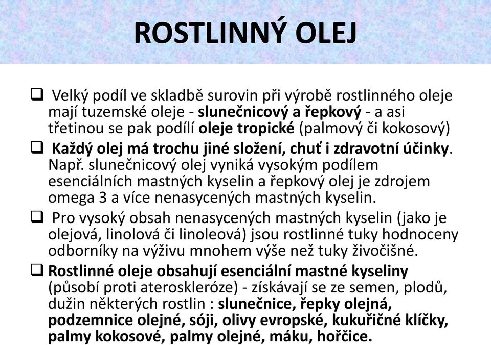 Pro vysoký obsah nenasycených mastných kyselin (jako je olejová, linolová či linoleová) jsou rostlinné tuky hodnoceny odborníky na výživu mnohem výše než tuky živočišné.