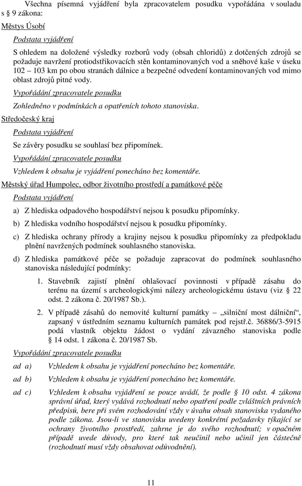 Zohledněno v podmínkách a opatřeních tohoto stanoviska. Středočeský kraj Se závěry posudku se souhlasí bez připomínek. Vzhledem k obsahu je vyjádření ponecháno bez komentáře.