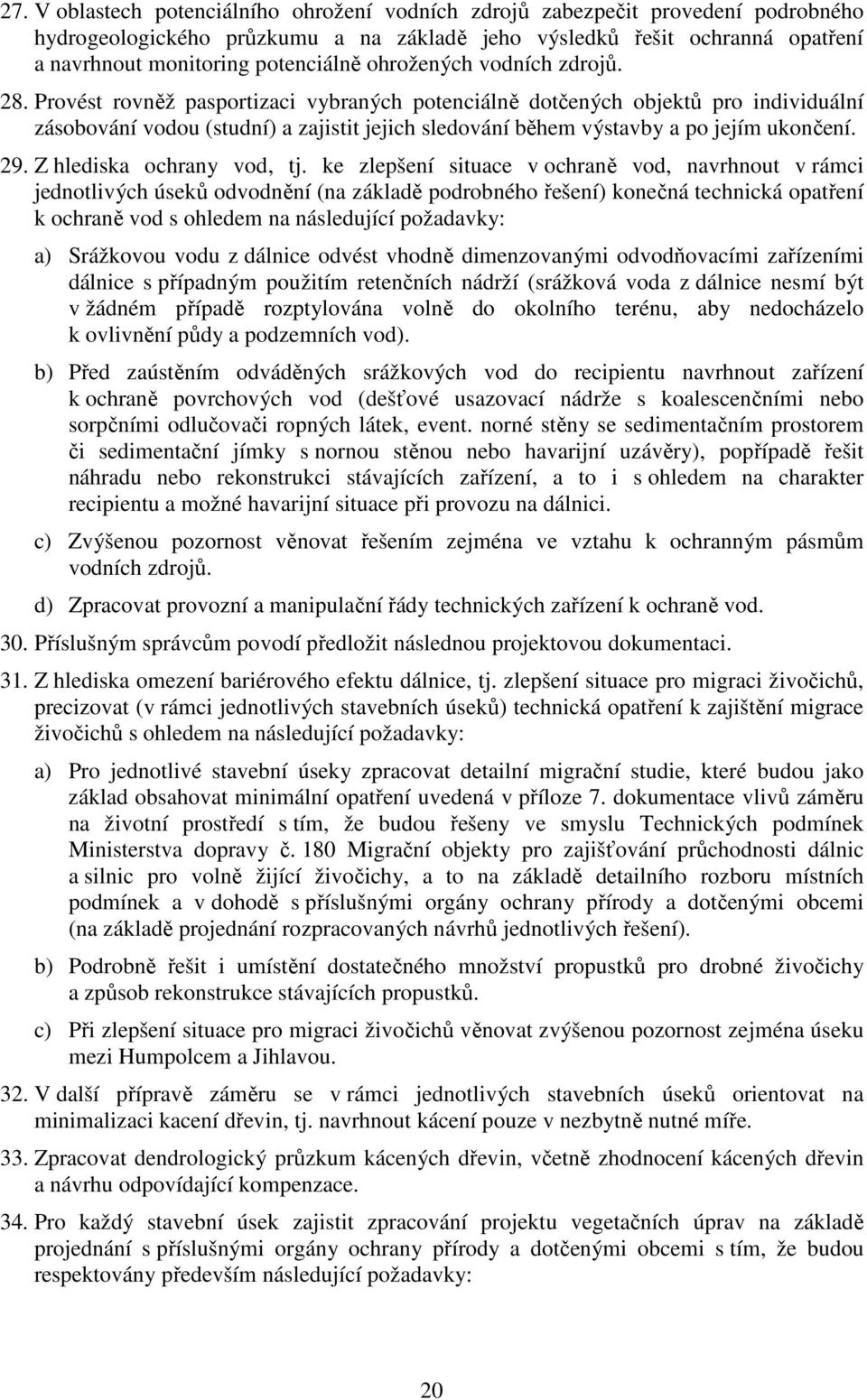 Provést rovněž pasportizaci vybraných potenciálně dotčených objektů pro individuální zásobování vodou (studní) a zajistit jejich sledování během výstavby a po jejím ukončení. 29.