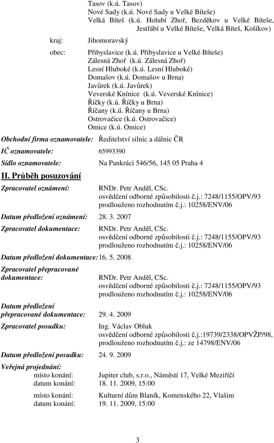 ú. Říčky u Brna) Říčany (k.ú. Říčany u Brna) Ostrovačice (k.ú. Ostrovačice) Omice (k.ú. Omice) Obchodní firma oznamovatele: Ředitelství silnic a dálnic ČR IČ oznamovatele: 65993390 Sídlo oznamovatele: Na Pankráci 546/56, 145 05 Praha 4 II.