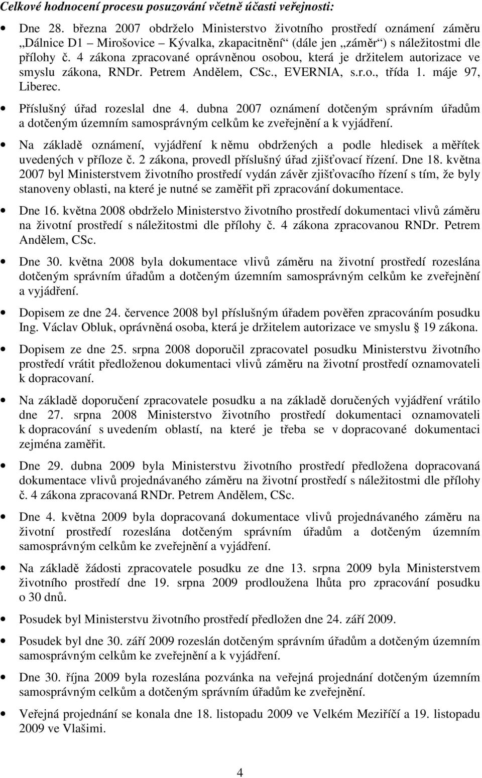 4 zákona zpracované oprávněnou osobou, která je držitelem autorizace ve smyslu zákona, RNDr. Petrem Andělem, CSc., EVERNIA, s.r.o., třída 1. máje 97, Liberec. Příslušný úřad rozeslal dne 4.