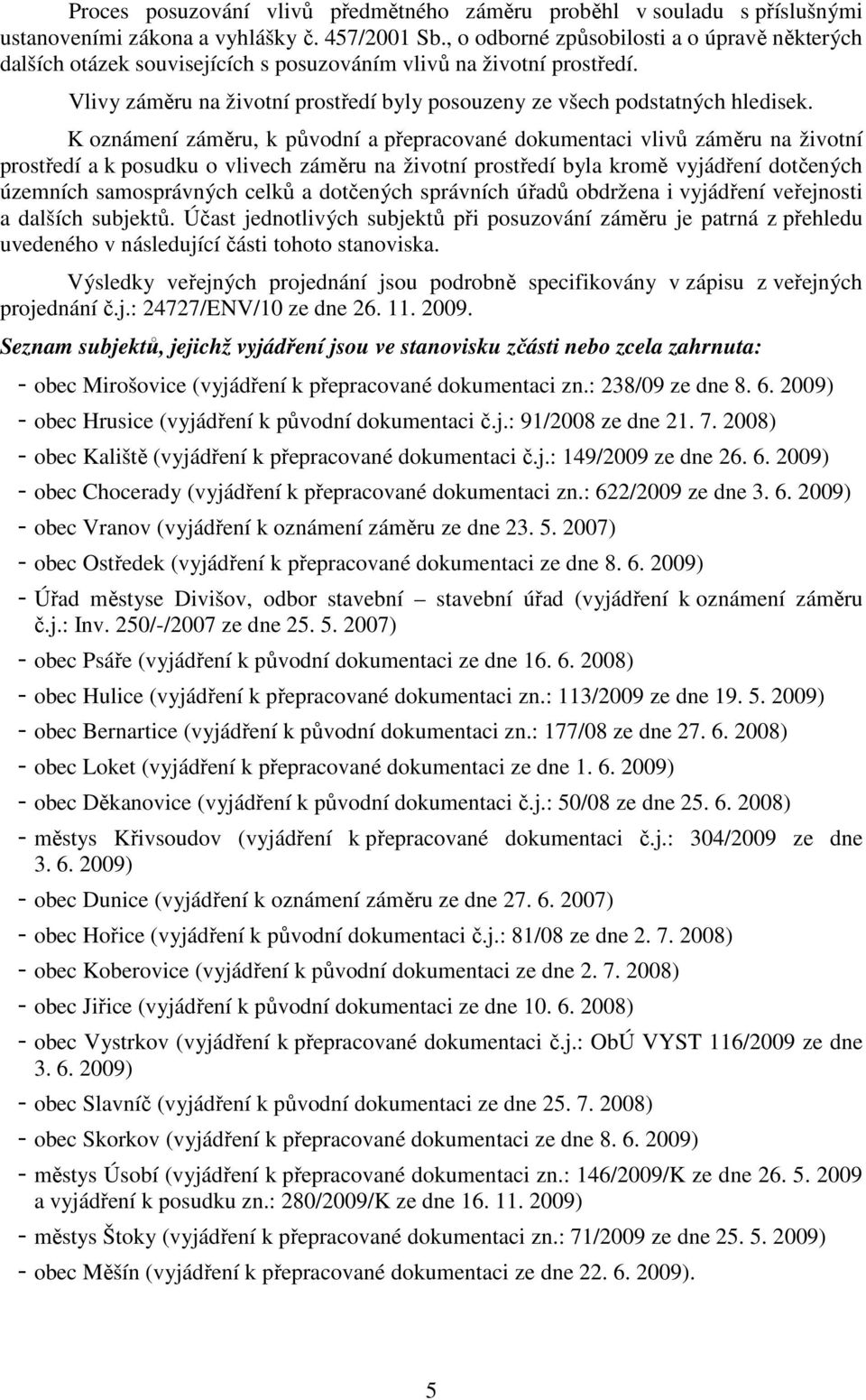 K oznámení záměru, k původní a přepracované dokumentaci vlivů záměru na životní prostředí a k posudku o vlivech záměru na životní prostředí byla kromě vyjádření dotčených územních samosprávných celků