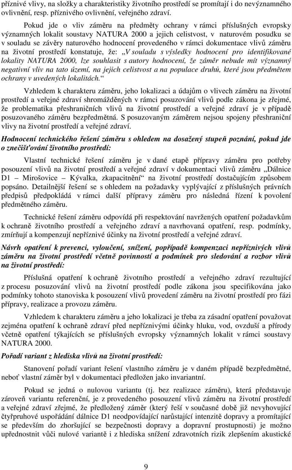 provedeného v rámci dokumentace vlivů záměru na životní prostředí konstatuje, že: V souladu s výsledky hodnocení pro identifikované lokality NATURA 2000, lze souhlasit s autory hodnocení, že záměr