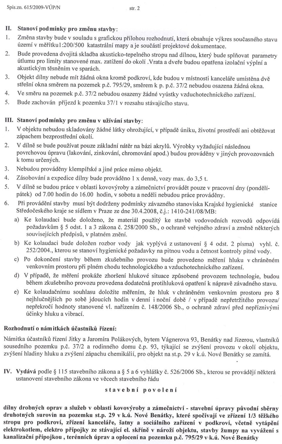 Bude provedena dvojitá skladba akusticko-tepelného stropu nad dílnou, který bude splnovat parametry útlumu pro limity stanovené max. zatížení do okolí.