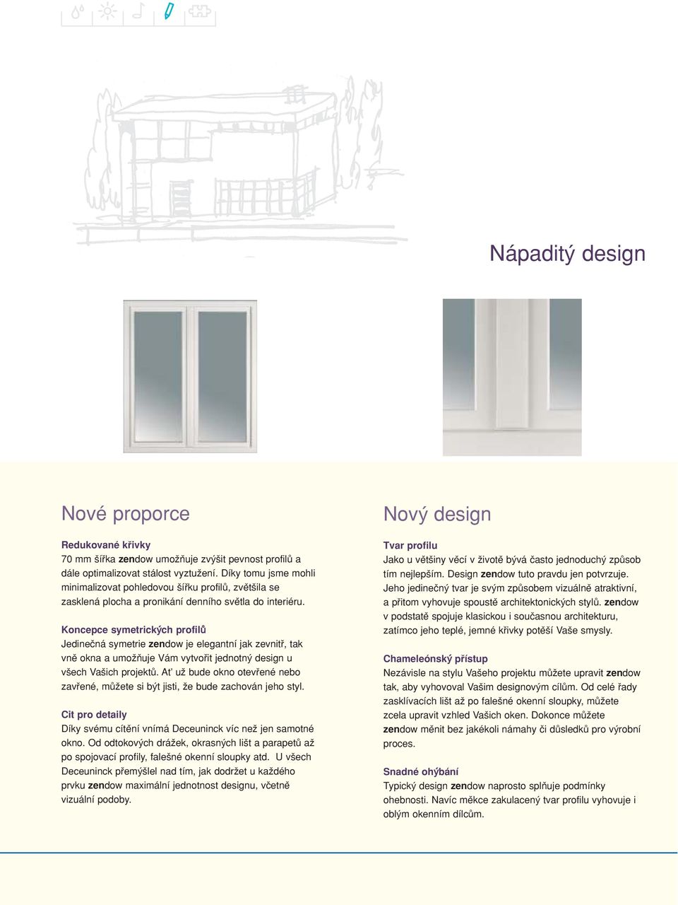 Koncepce symetrickych profilu Jedinec ná symetrie zendow je elegantní jak zevnitr, tak vne okna a umoz n uje Vám vytvor it jednotny design u vs ech Vas ich projektu.