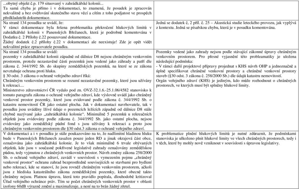 Na straně 134 posudku se uvádí, že: V rámci dokumentace byla řešena problematika překročení hlukových limitů v zahrádkářské kolonii v Panenských Břežanech, která je podrobně komentována v Dodatku č.