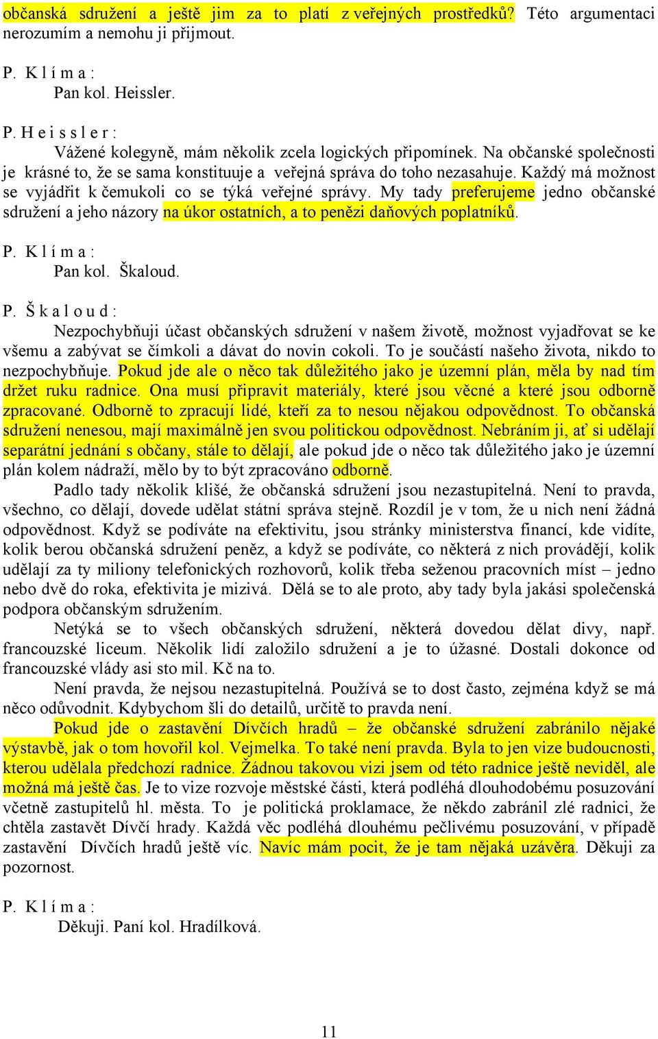 My tady preferujeme jedno občanské sdružení a jeho názory na úkor ostatních, a to penězi daňových poplatníků. Pa