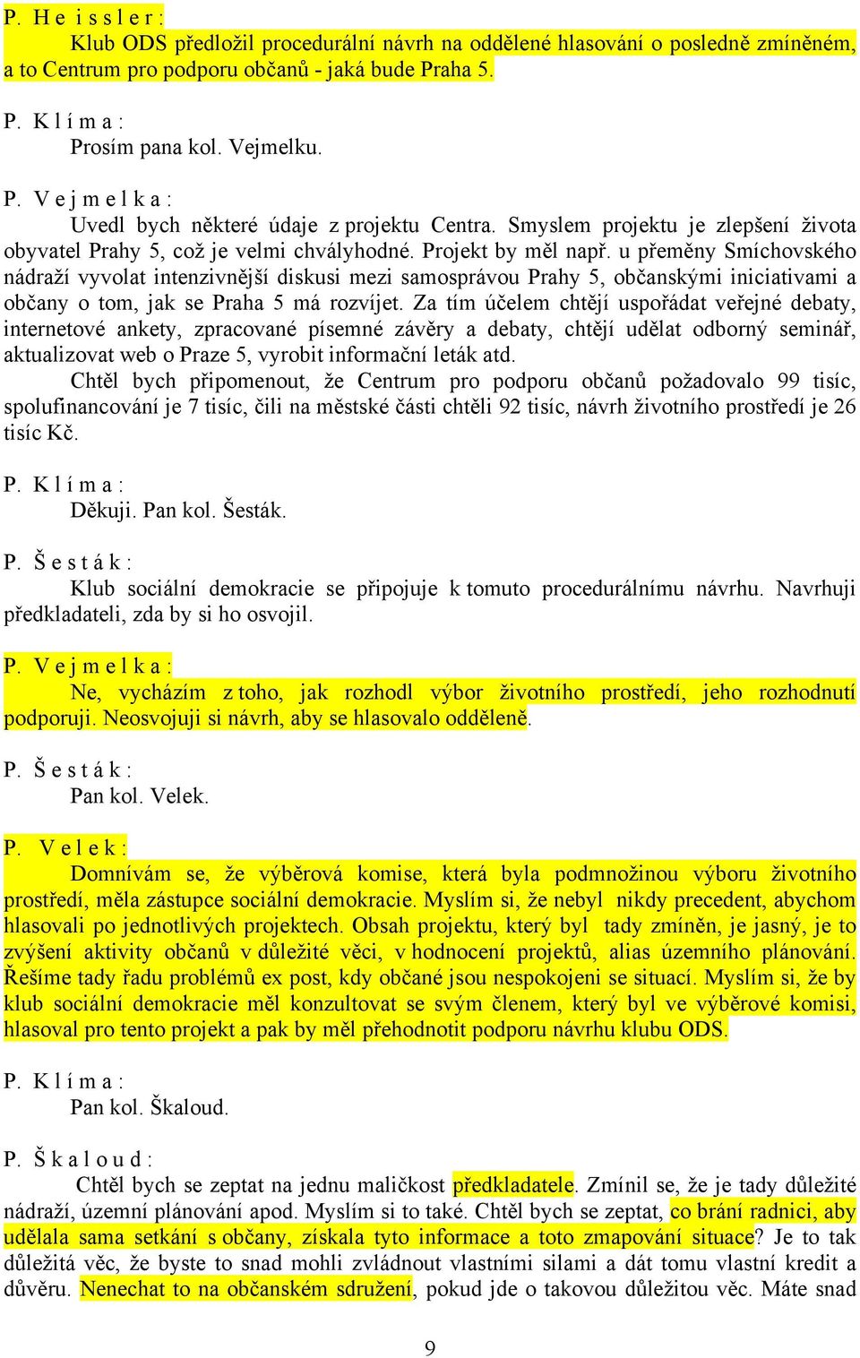 u přeměny Smíchovského nádraží vyvolat intenzivnější diskusi mezi samosprávou Prahy 5, občanskými iniciativami a občany o tom, jak se Praha 5 má rozvíjet.