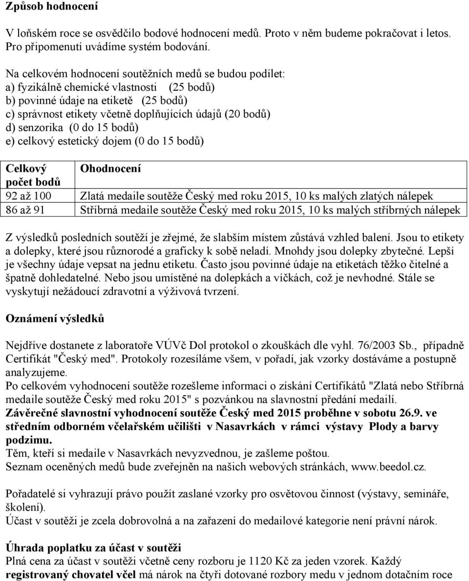 senzorika (0 do 15 bodů) e) celkový estetický dojem (0 do 15 bodů) Celkový Ohodnocení počet bodů 92 až 100 Zlatá medaile soutěže Český med roku 2015, 10 ks malých zlatých nálepek 86 až 91 Stříbrná