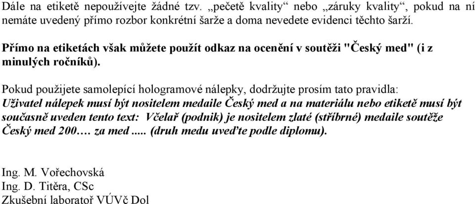 Přímo na etiketách však můžete použít odkaz na ocenění v soutěži "Český med" (i z minulých ročníků).