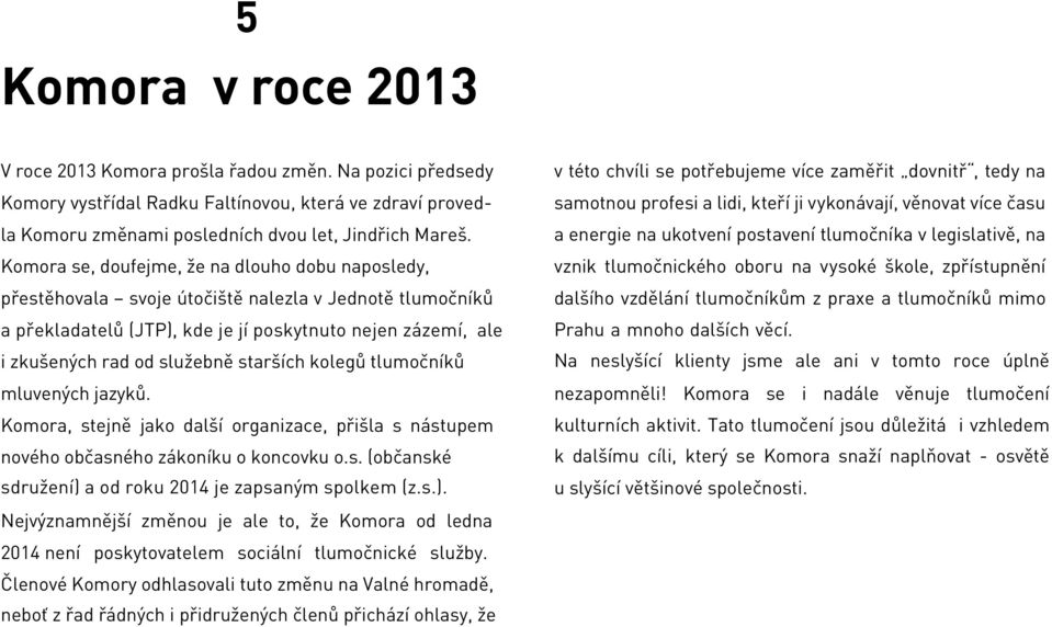 starších kolegů tlumočníků mluvených jazyků. Komora, stejně jako další organizace, přišla s nástupem nového občasného zákoníku o koncovku o.s. (občanské sdružení) a od roku 2014 je zapsaným spolkem (z.