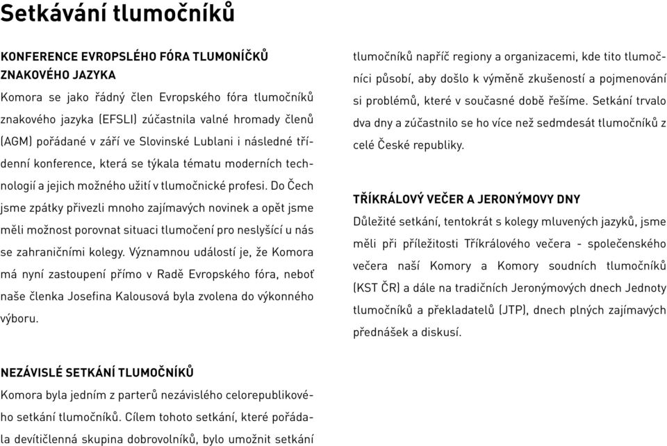 Do Čech jsme zpátky přivezli mnoho zajímavých novinek a opět jsme měli možnost porovnat situaci tlumočení pro neslyšící u nás se zahraničními kolegy.