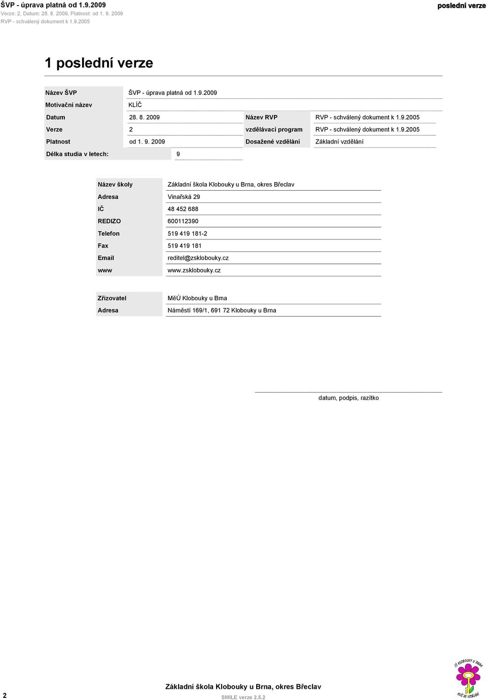 2009 Délka studia v letech: 9 Dosažené vzdělání Základní vzdělání Název školy Adresa Vinařská 29 IČ 48 452 688 REDIZO 600112390 Telefon 519 419 181-2 Fax