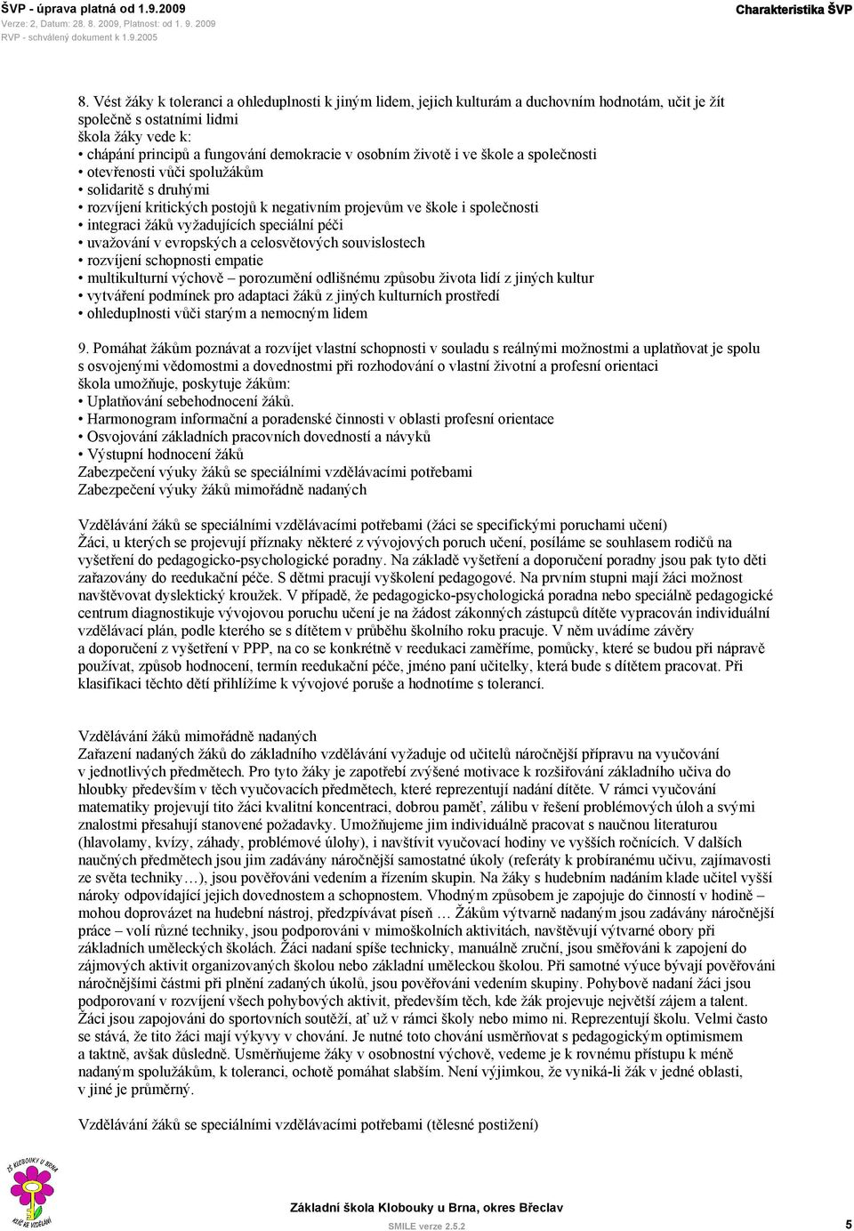 životě i ve škole a společnosti otevřenosti vůči spolužákům solidaritě s druhými rozvíjení kritických postojů k negativním projevům ve škole i společnosti integraci žáků vyžadujících speciální péči