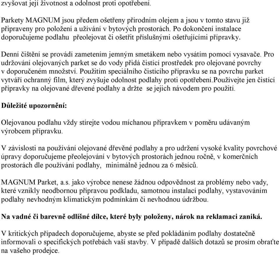 Pro udržování olejovaných parket se do vody přidá čistící prostředek pro olejované povrchy v doporučeném množství.