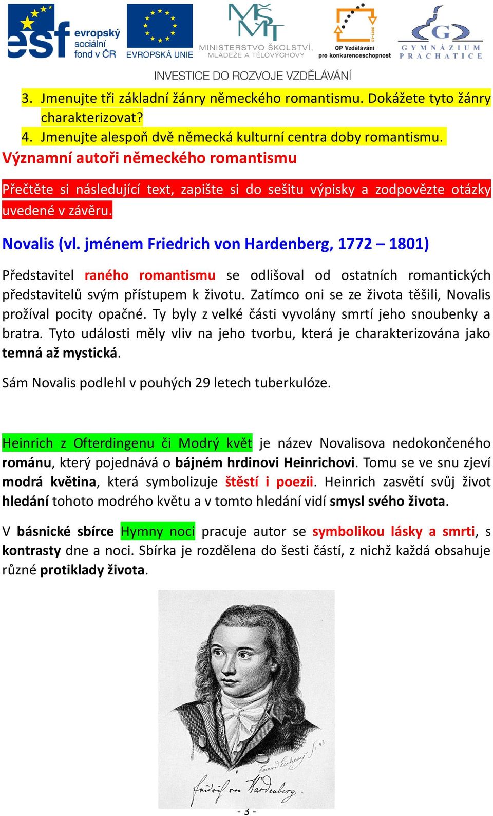 jménem Friedrich von Hardenberg, 1772 1801) Představitel raného romantismu se odlišoval od ostatních romantických představitelů svým přístupem k životu.