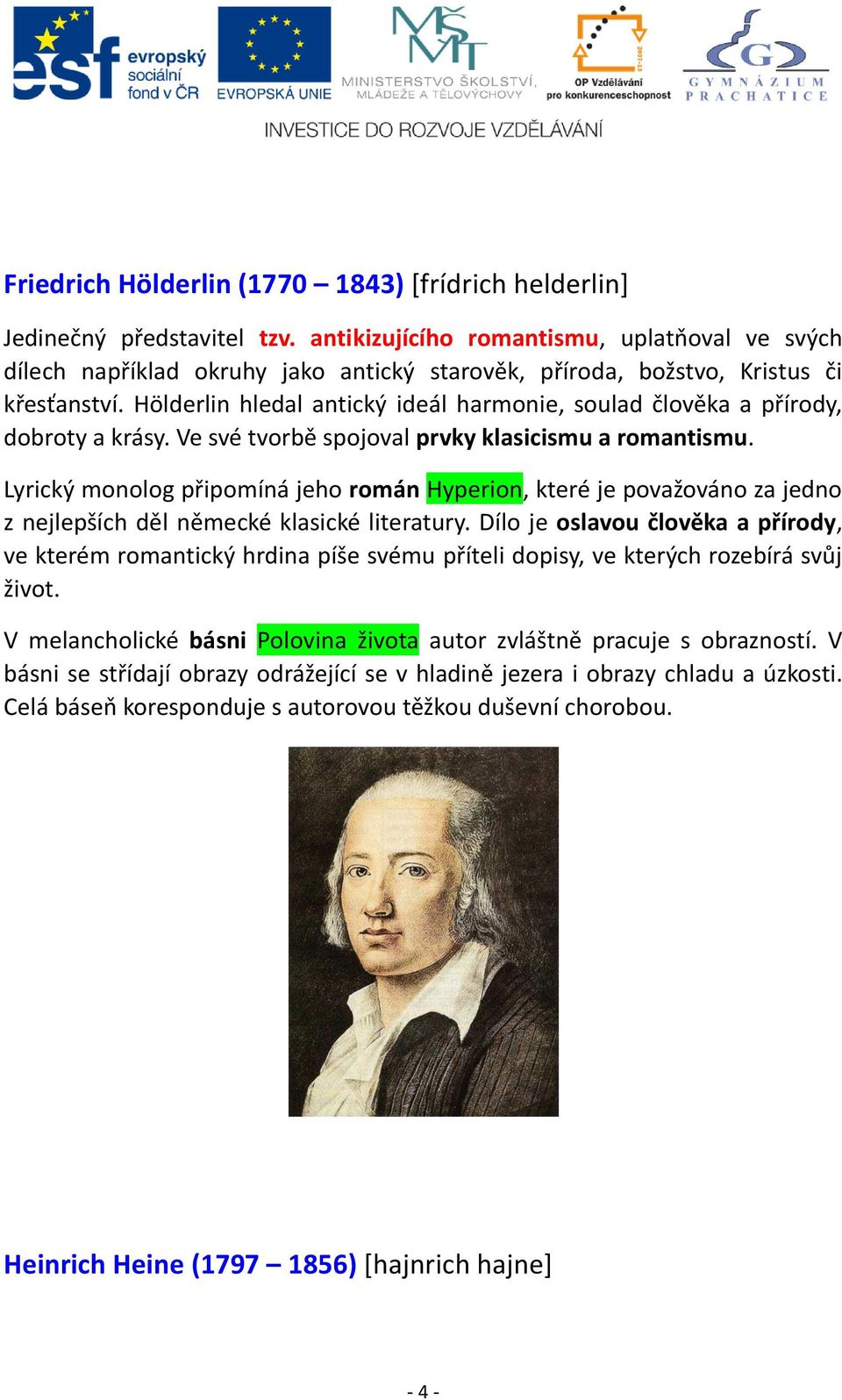 Hölderlin hledal antický ideál harmonie, soulad člověka a přírody, dobroty a krásy. Ve své tvorbě spojoval prvky klasicismu a romantismu.