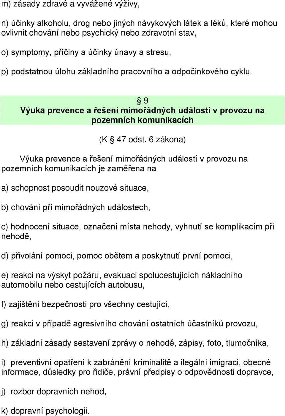 6 zákona) Výuka prevence a řešení mimořádných událostí v provozu na pozemních komunikacích je zaměřena na a) schopnost posoudit nouzové situace, b) chování při mimořádných událostech, c) hodnocení