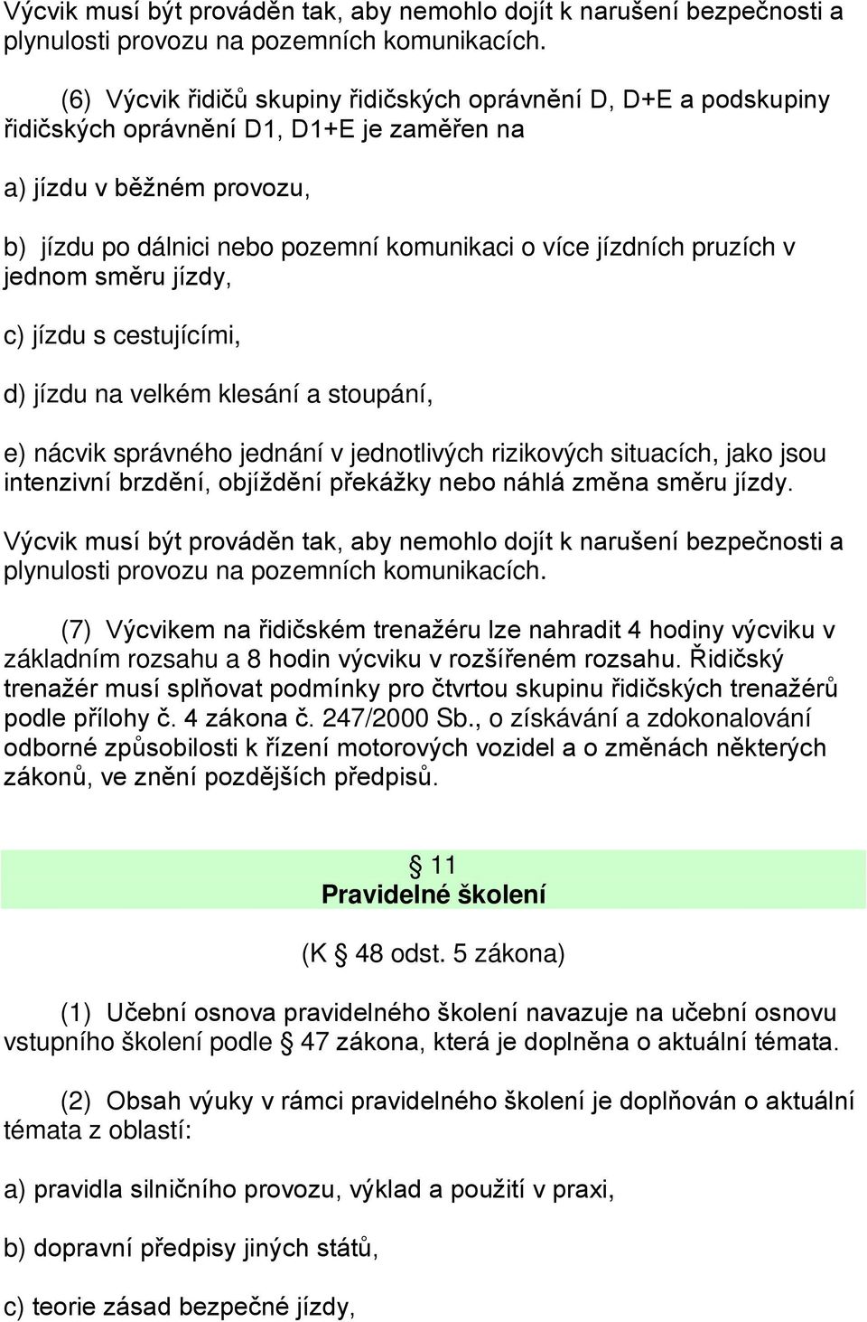 pruzích v jednom směru jízdy, c) jízdu s cestujícími, d) jízdu na velkém klesání a stoupání, e) nácvik správného jednání v jednotlivých rizikových situacích, jako jsou intenzivní brzdění, objíždění