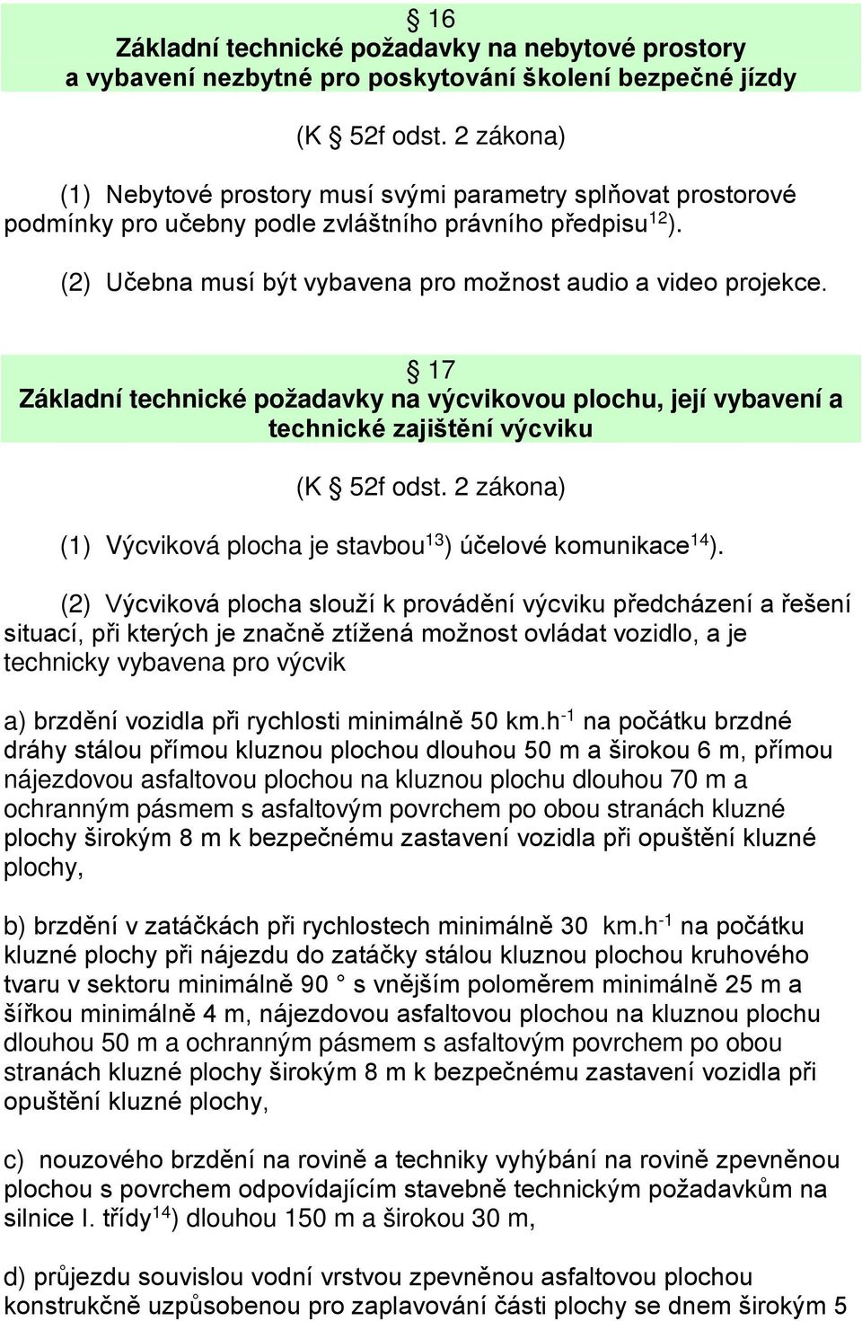 17 Základní technické požadavky na výcvikovou plochu, její vybavení a technické zajištění výcviku (K 52f odst. 2 zákona) (1) Výcviková plocha je stavbou 13 ) účelové komunikace 14 ).