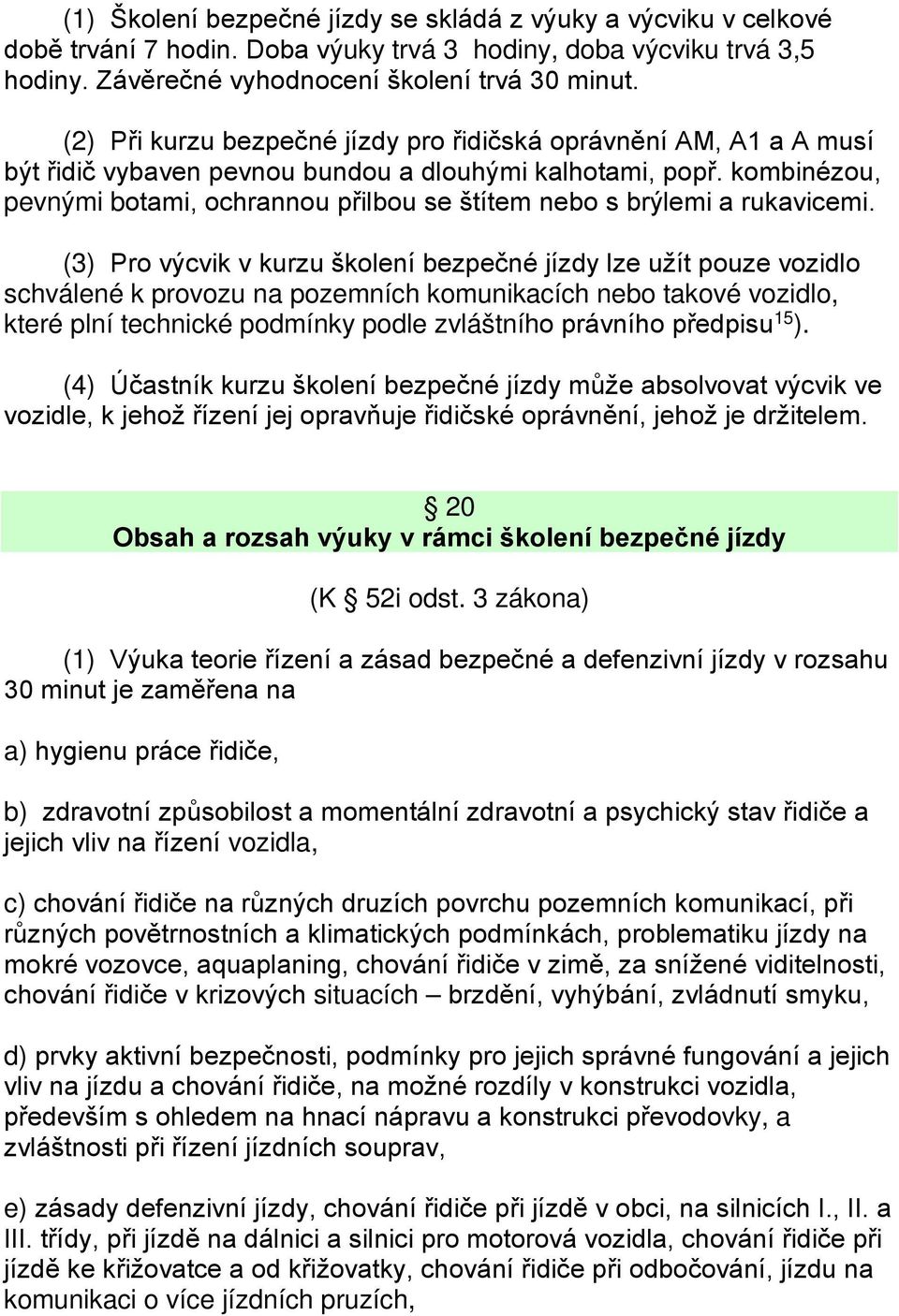 kombinézou, pevnými botami, ochrannou přilbou se štítem nebo s brýlemi a rukavicemi.