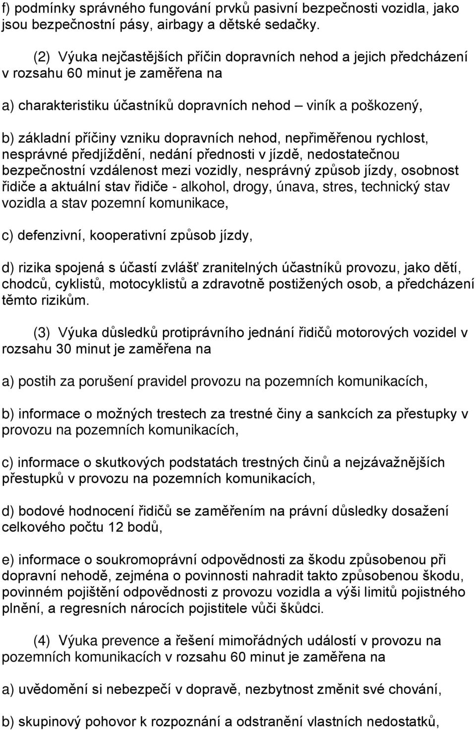 dopravních nehod, nepřiměřenou rychlost, nesprávné předjíždění, nedání přednosti v jízdě, nedostatečnou bezpečnostní vzdálenost mezi vozidly, nesprávný způsob jízdy, osobnost řidiče a aktuální stav