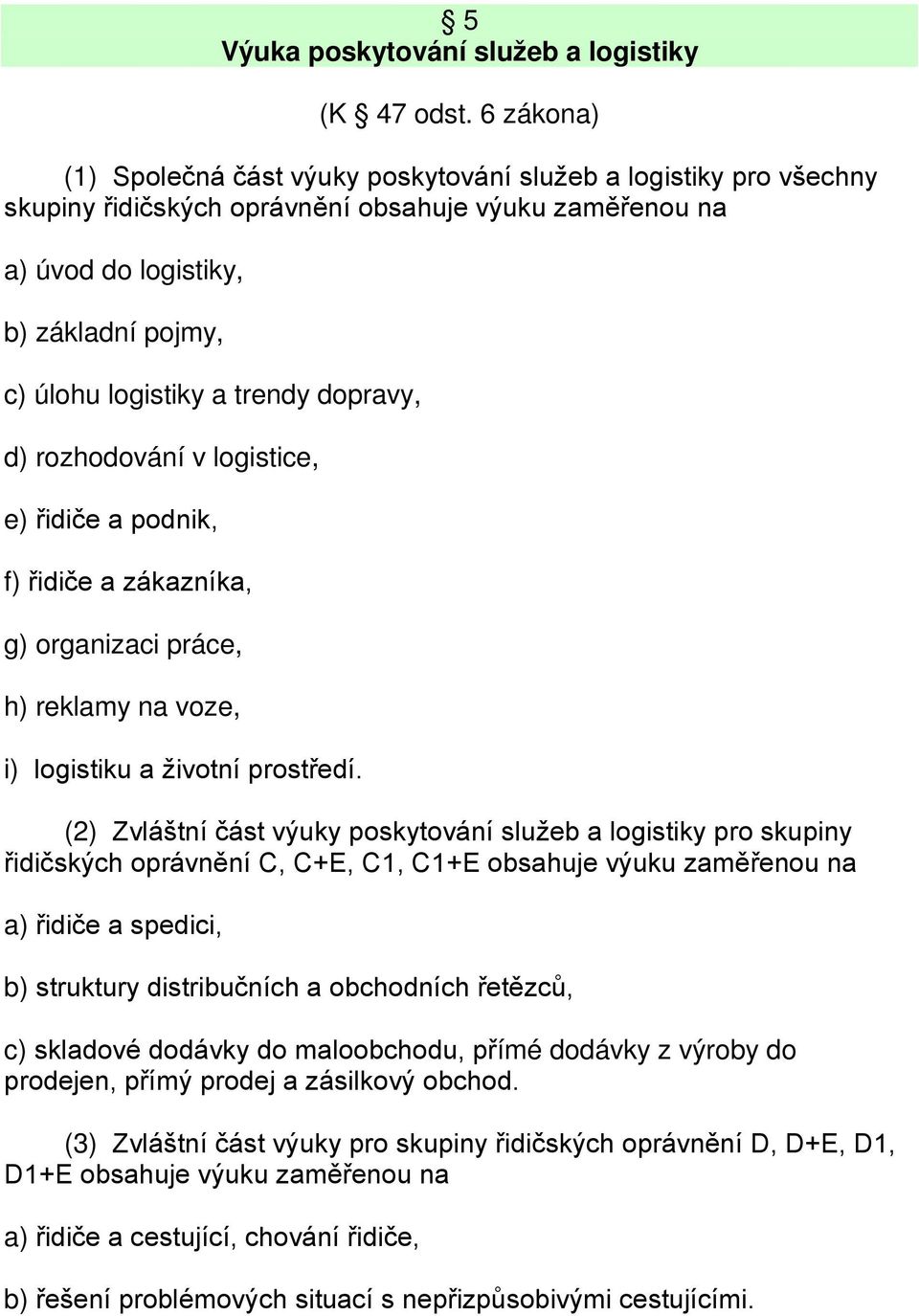 trendy dopravy, d) rozhodování v logistice, e) řidiče a podnik, f) řidiče a zákazníka, g) organizaci práce, h) reklamy na voze, i) logistiku a životní prostředí.