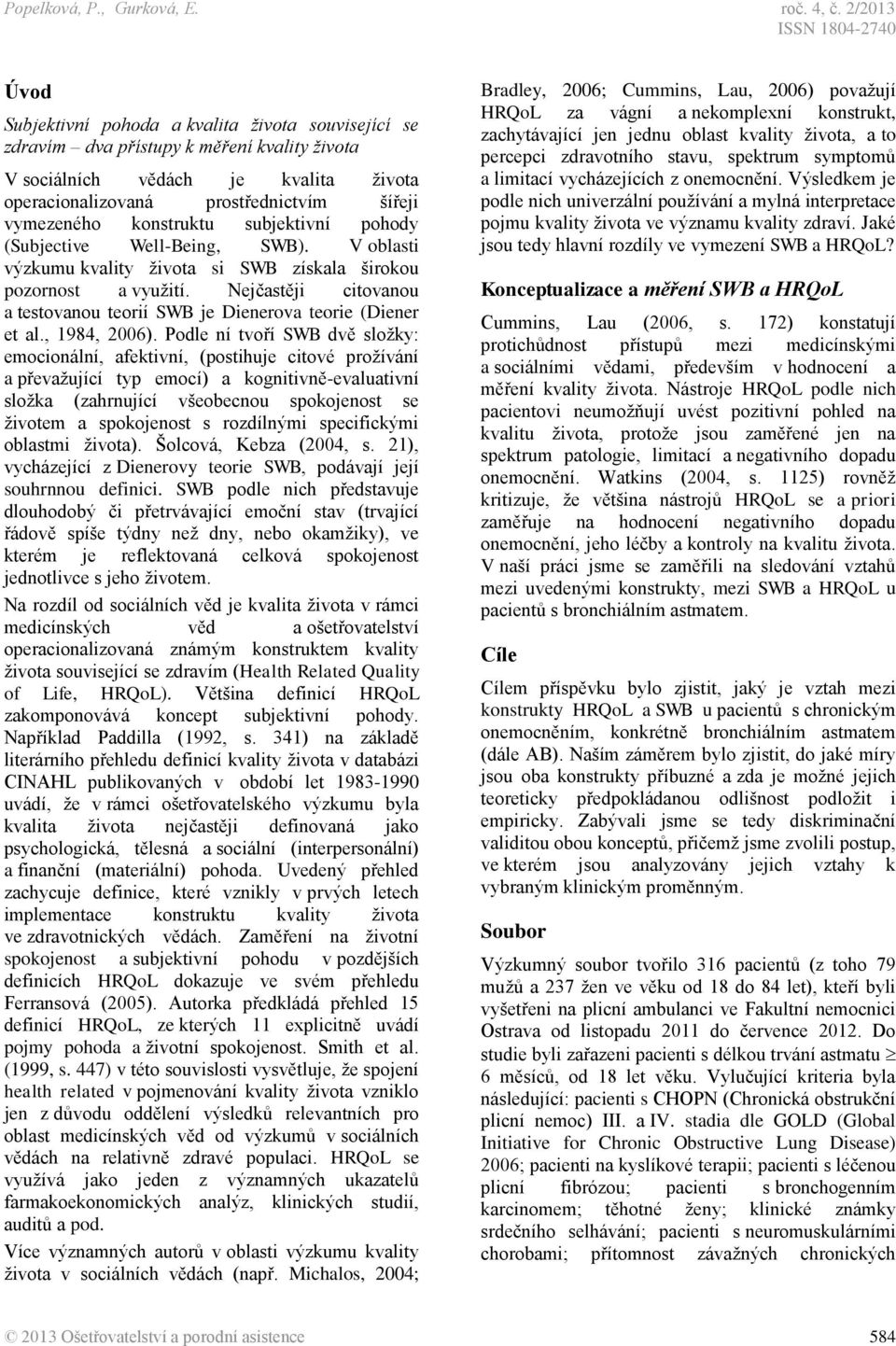 konstruktu subjektivní pohody (Subjective Well-Being, SWB). V oblasti výzkumu kvality života si SWB získala širokou pozornost a využití.