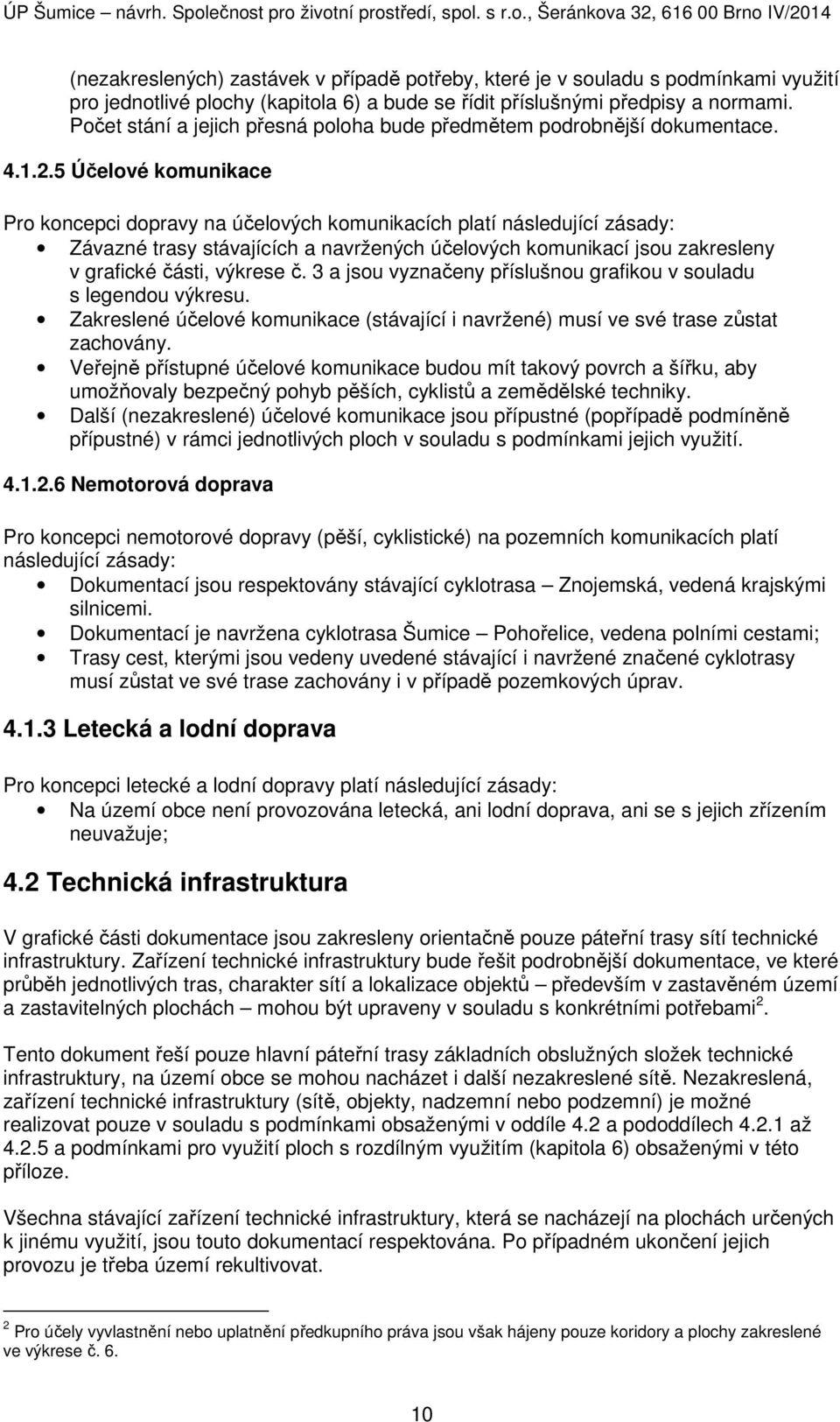 5 Účelové komunikace Pro koncepci dopravy na účelových komunikacích platí následující zásady: Závazné trasy stávajících a navržených účelových komunikací jsou zakresleny v grafické části, výkrese č.