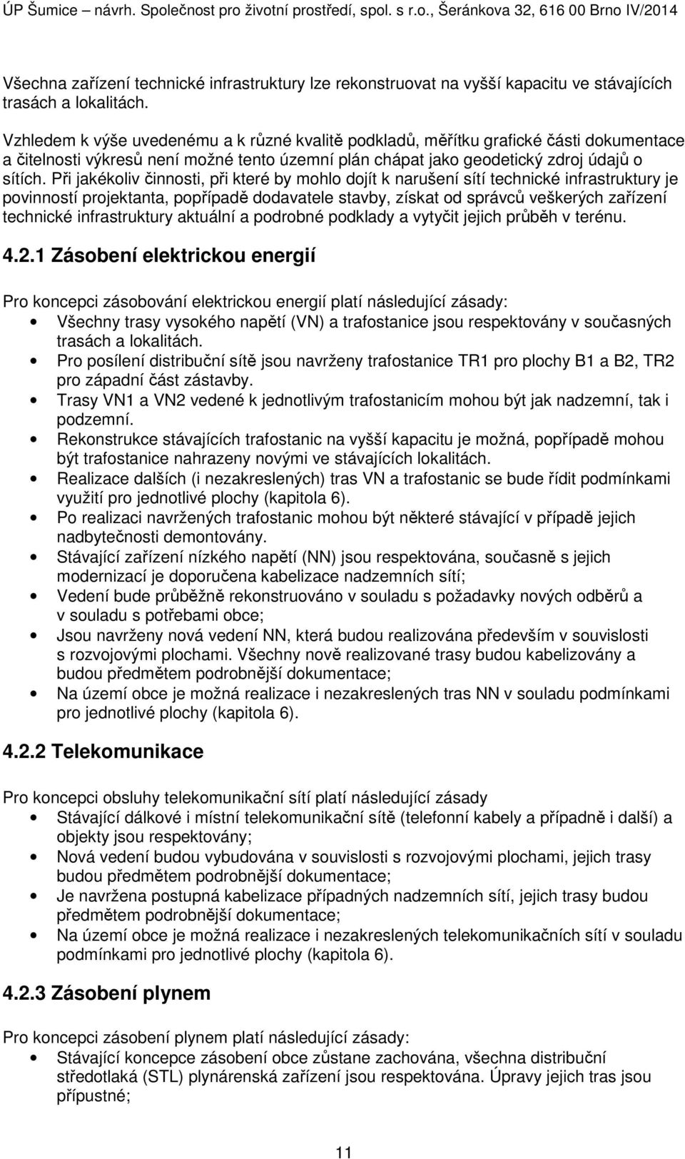 Při jakékoliv činnosti, při které by mohlo dojít k narušení sítí technické infrastruktury je povinností projektanta, popřípadě dodavatele stavby, získat od správců veškerých zařízení technické