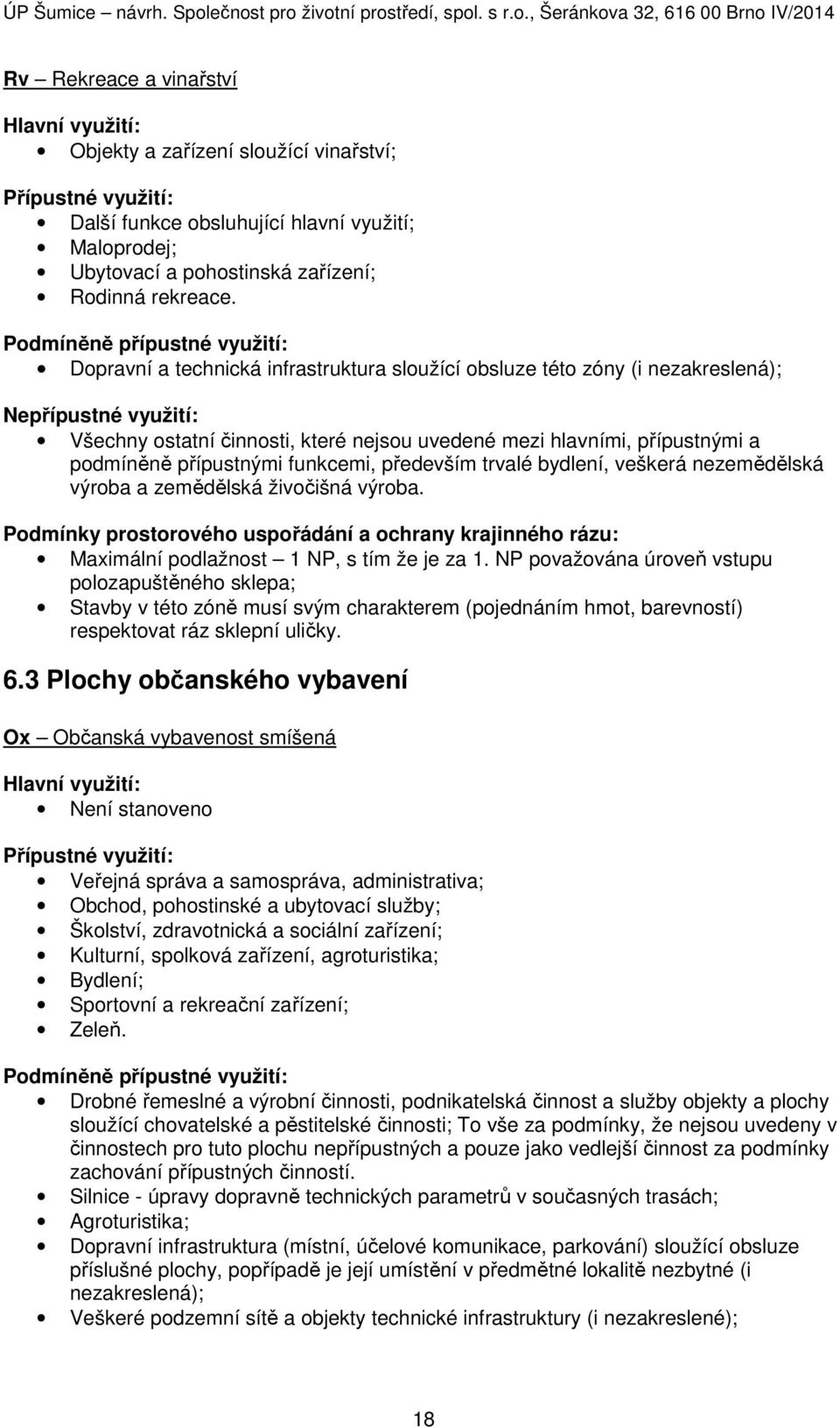 přípustnými a podmíněně přípustnými funkcemi, především trvalé bydlení, veškerá nezemědělská výroba a zemědělská živočišná výroba.