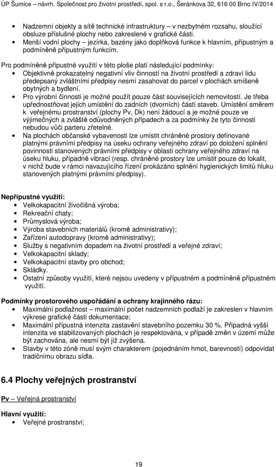 Pro podmíněně přípustné využití v této ploše platí následující podmínky: Objektivně prokazatelný negativní vliv činností na životní prostředí a zdraví lidu předepsaný zvláštními předpisy nesmí