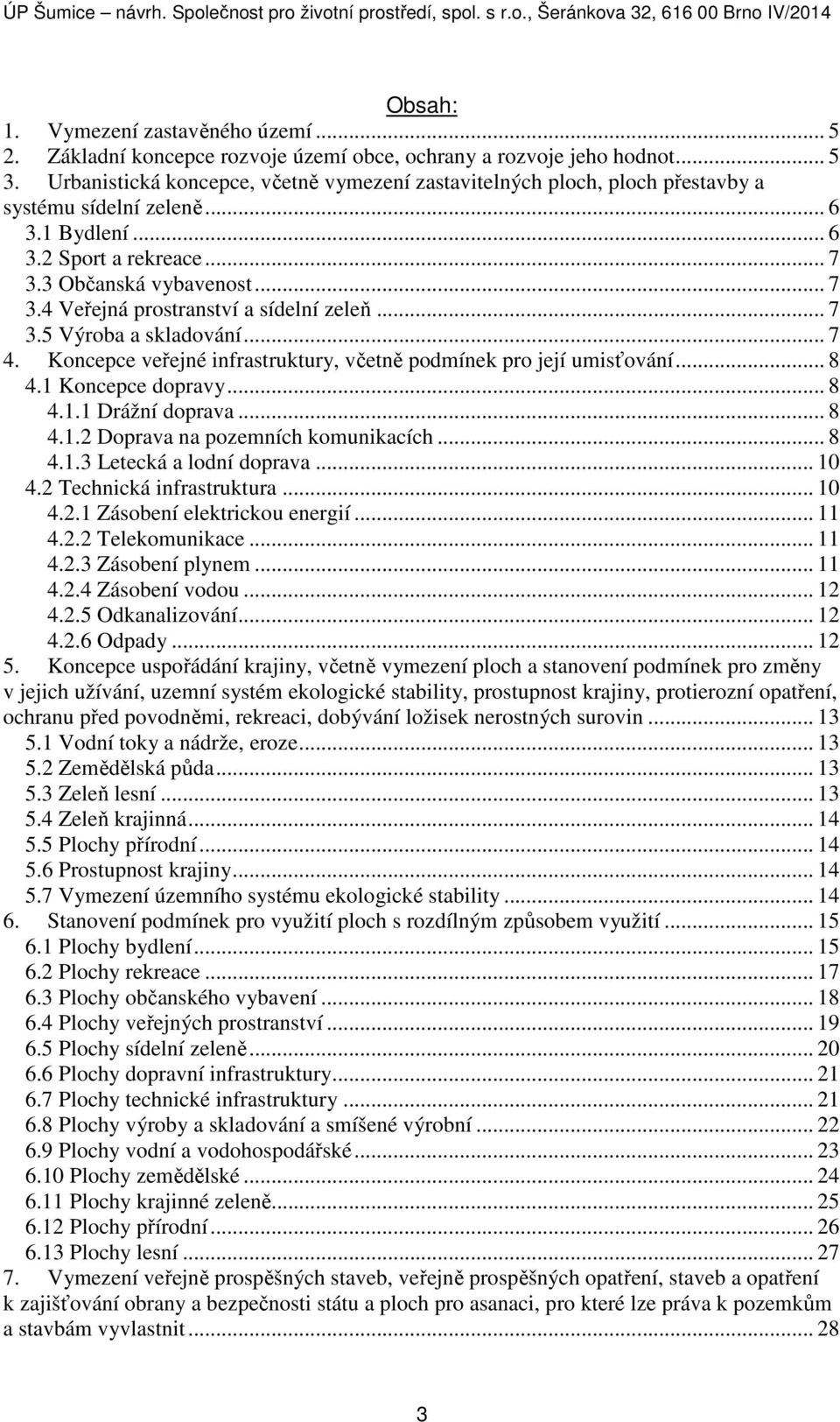 .. 7 3.5 Výroba a skladování... 7 4. Koncepce veřejné infrastruktury, včetně podmínek pro její umisťování... 8 4.1 Koncepce dopravy... 8 4.1.1 Drážní doprava... 8 4.1.2 Doprava na pozemních komunikacích.