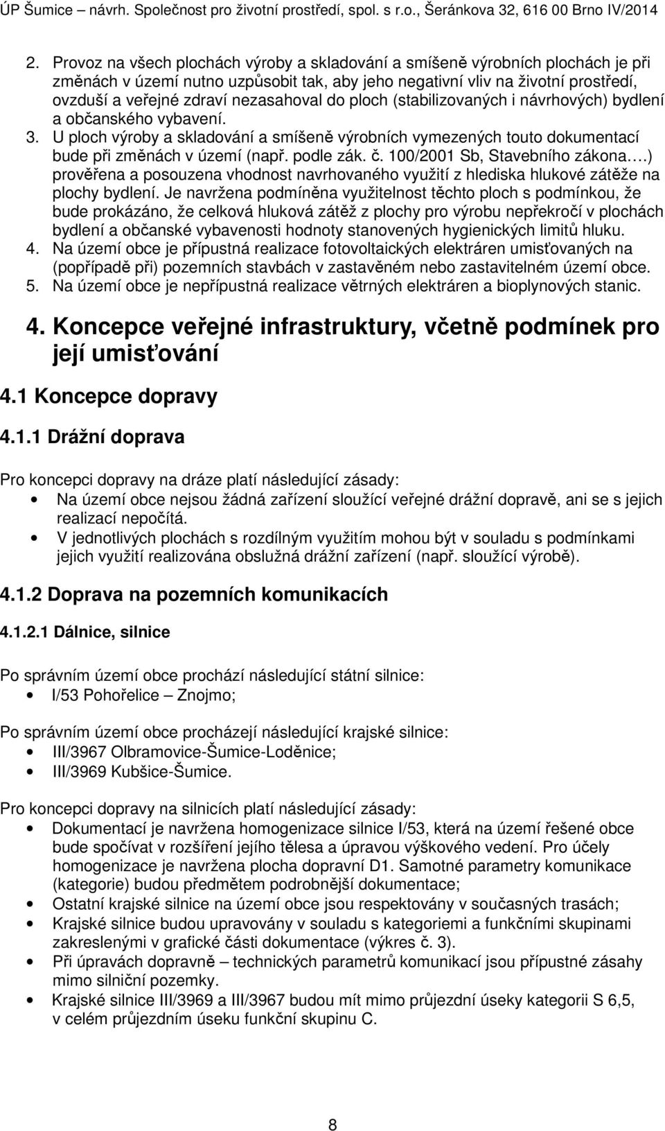 podle zák. č. 100/2001 Sb, Stavebního zákona.) prověřena a posouzena vhodnost navrhovaného využití z hlediska hlukové zátěže na plochy bydlení.