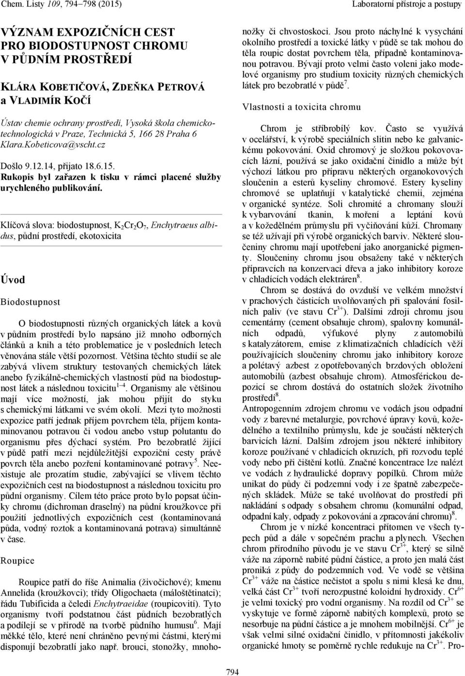 Klíčová slova: biodostupnost, K 2 Cr 2 O 7, Enchytraeus albidus, půdní prostředí, ekotoxicita Úvod Biodostupnost O biodostupnosti různých organických látek a kovů v půdním prostředí bylo napsáno již