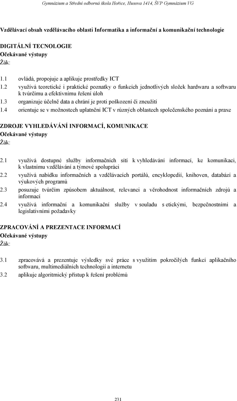 4 orientuje se v možnostech uplatnění ICT v různých oblastech společenského poznání a praxe ZDROJE VYHLEDÁVÁNÍ INFORMACÍ, KOMUNIKACE 2.