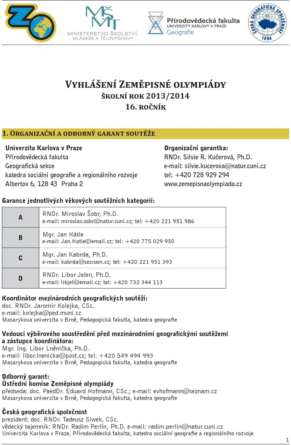 garantka: RNDr. Silvie R. Kučerová, Ph.D. email: silvie.kucerova@natur.cuni.cz tel: +420 728 929 294 www.zemepisnaolympiada.cz Garance jednotlivých věkových soutěžních kategorií: A B C D RNDr.