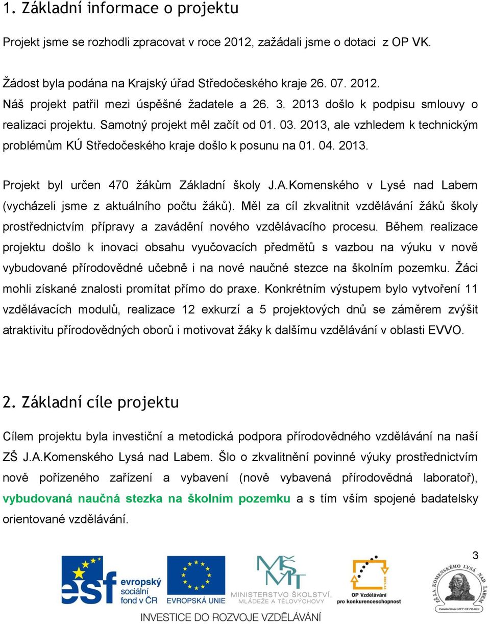 A.Komenského v Lysé nad Labem (vycházeli jsme z aktuálního počtu žáků). Měl za cíl zkvalitnit vzdělávání žáků školy prostřednictvím přípravy a zavádění nového vzdělávacího procesu.