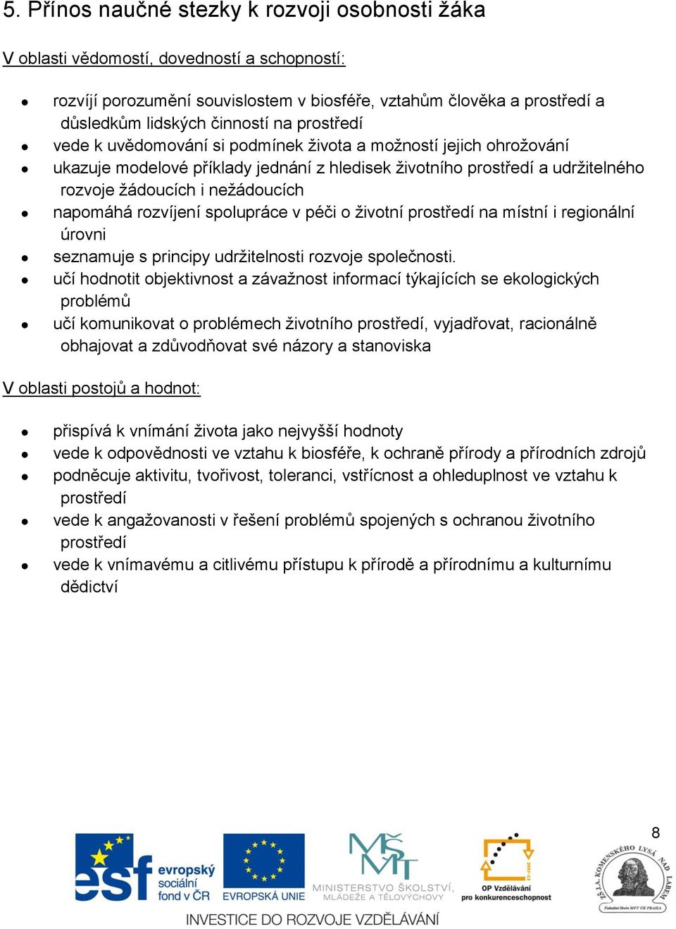 rozvíjení spolupráce v péči o životní prostředí na místní i regionální úrovni seznamuje s principy udržitelnosti rozvoje společnosti.