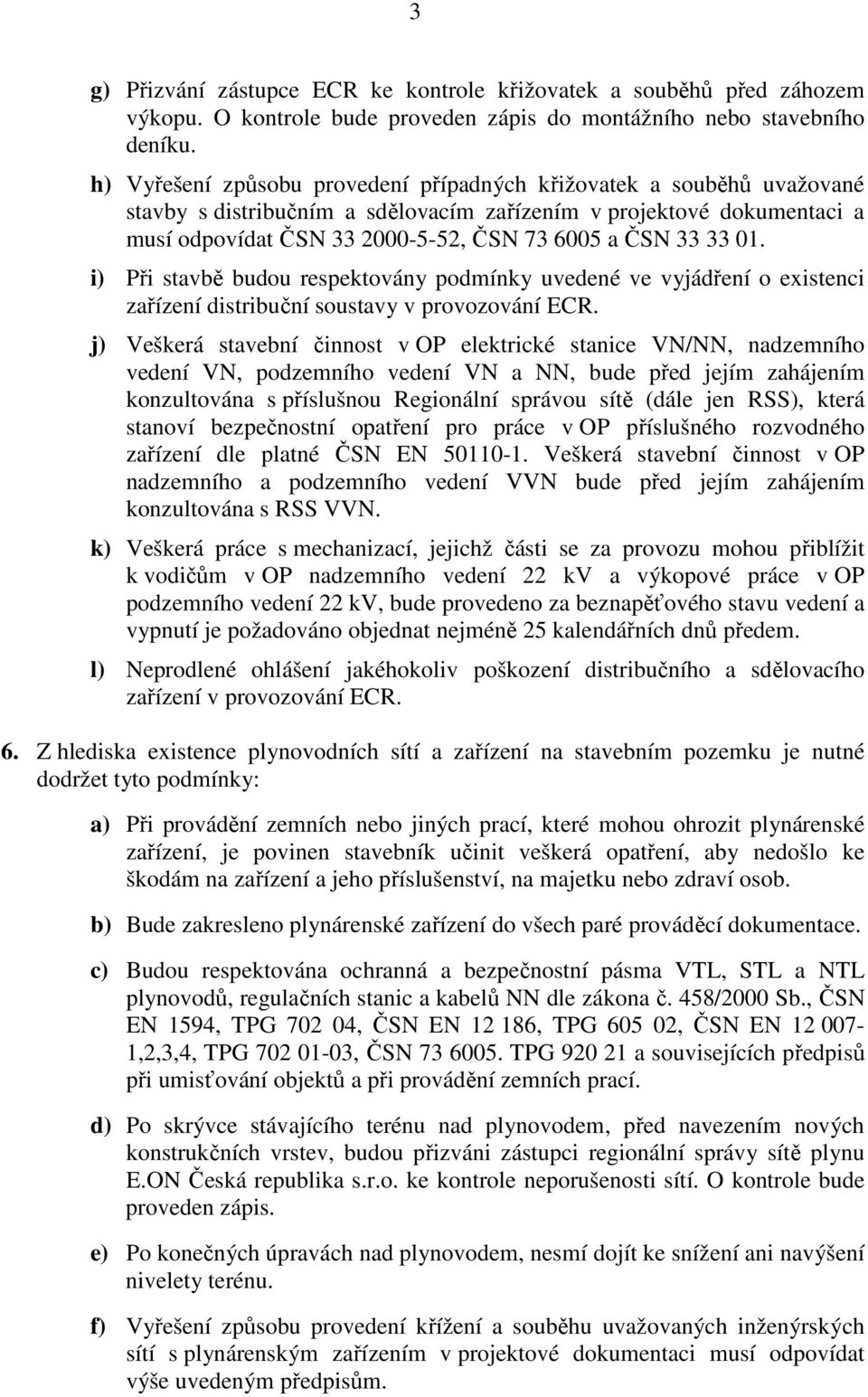 33 01. i) Při stavbě budou respektovány podmínky uvedené ve vyjádření o existenci zařízení distribuční soustavy v provozování ECR.