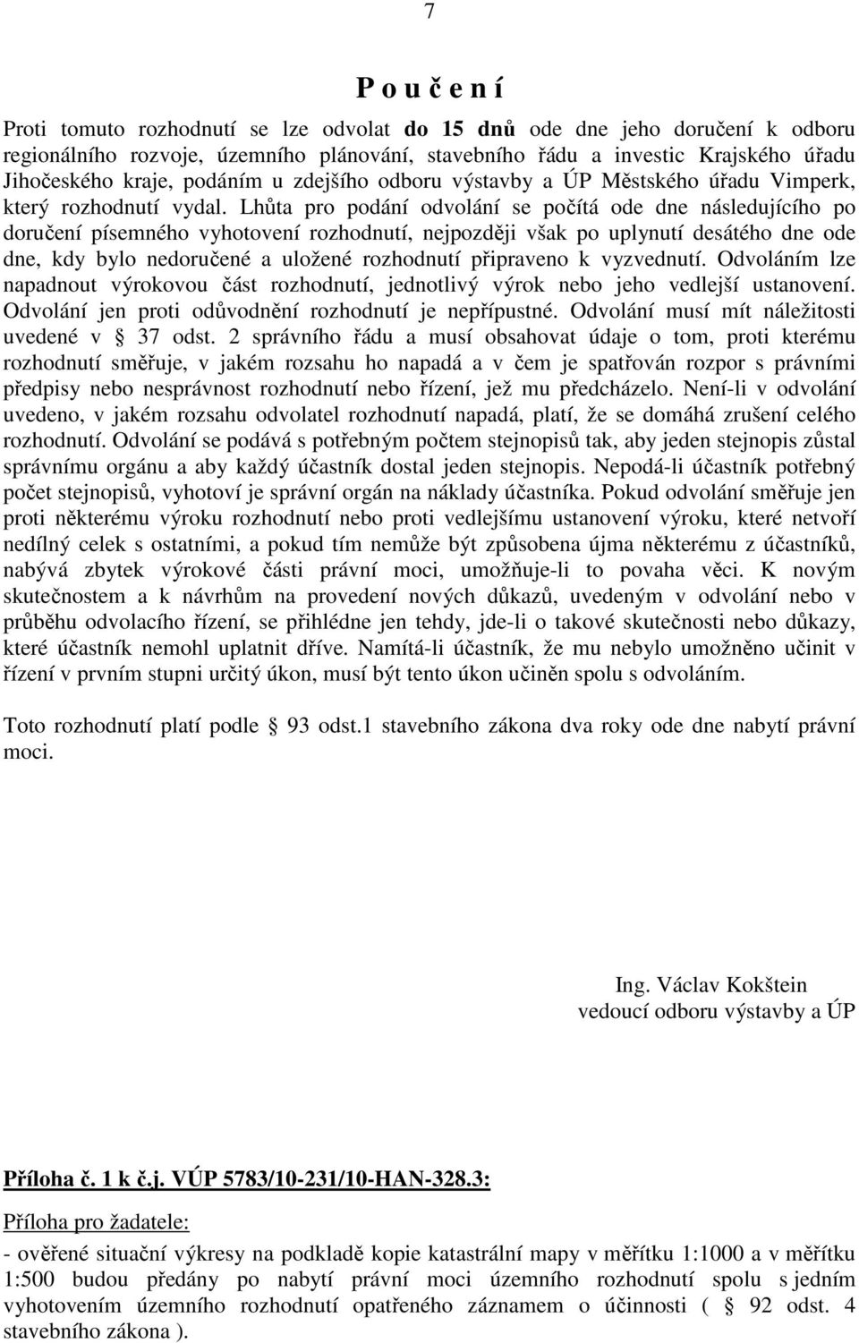 Lhůta pro podání odvolání se počítá ode dne následujícího po doručení písemného vyhotovení rozhodnutí, nejpozději však po uplynutí desátého dne ode dne, kdy bylo nedoručené a uložené rozhodnutí