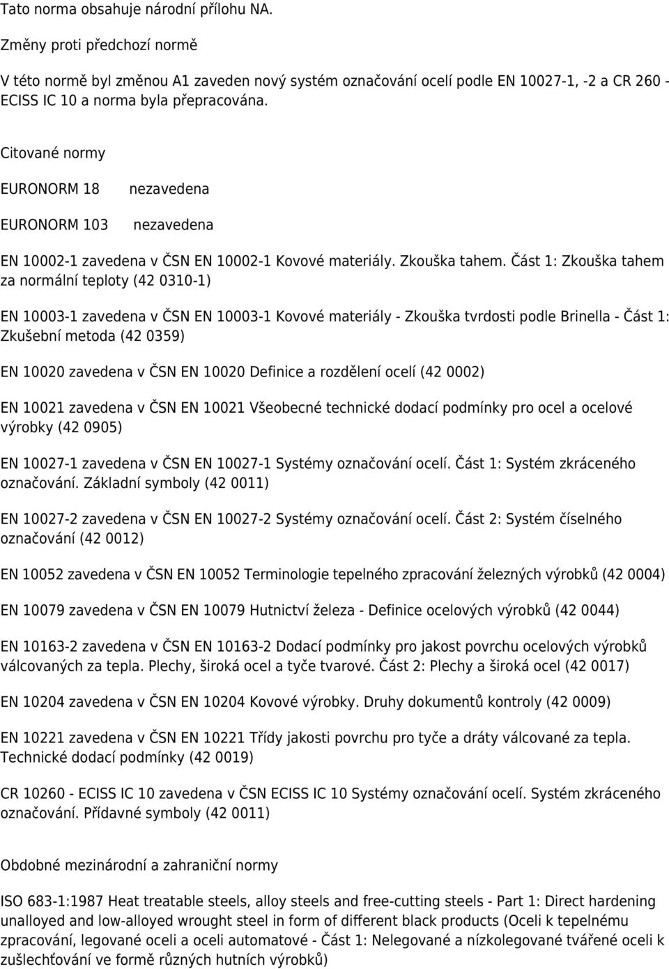 Citované normy EURONORM 18 EURONORM 103 nezavedena nezavedena EN 10002-1 zavedena v ČSN EN 10002-1 Kovové materiály. Zkouška tahem.