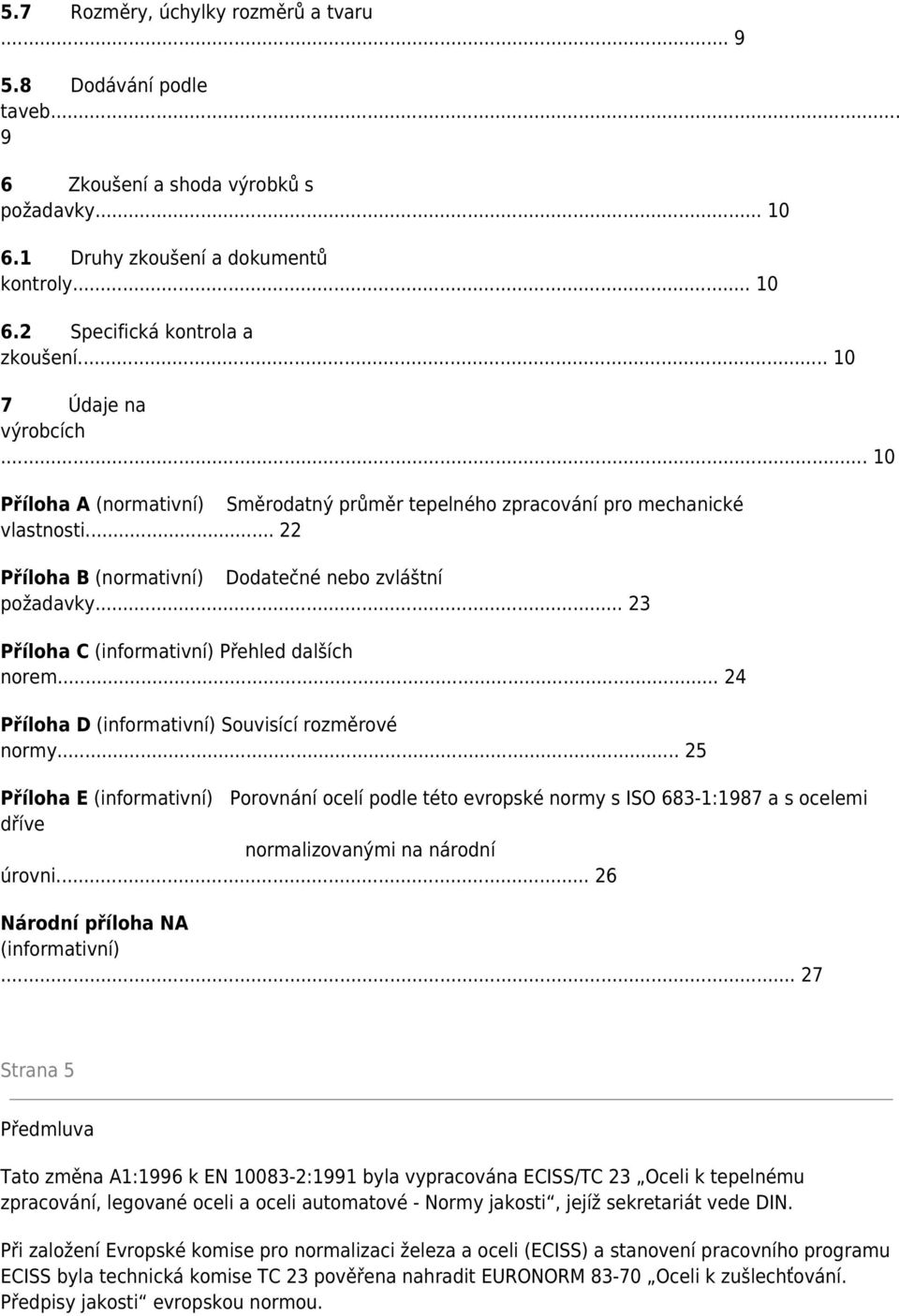 .. 23 Příloha C (informativní) Přehled dalších norem... 24 Příloha D (informativní) Souvisící rozměrové normy.