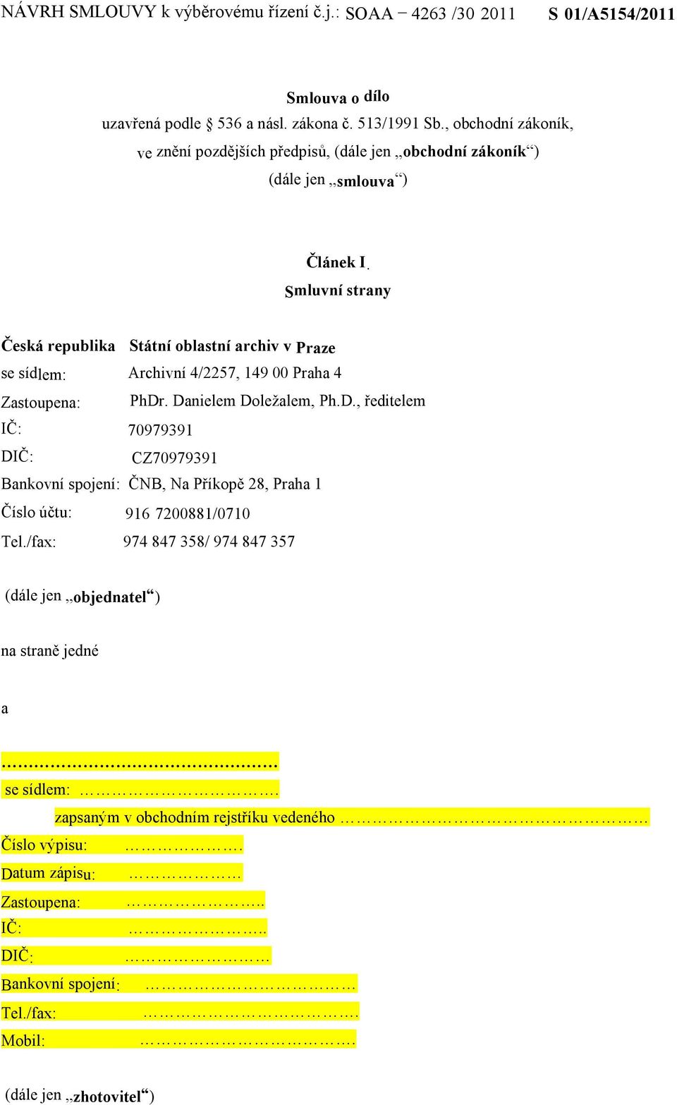 Smluvní strany Česká republika - Státní oblastní archiv v Praze se sídlem: Archivní 4/2257, 149 00 Praha 4 Zastoupena: PhDr