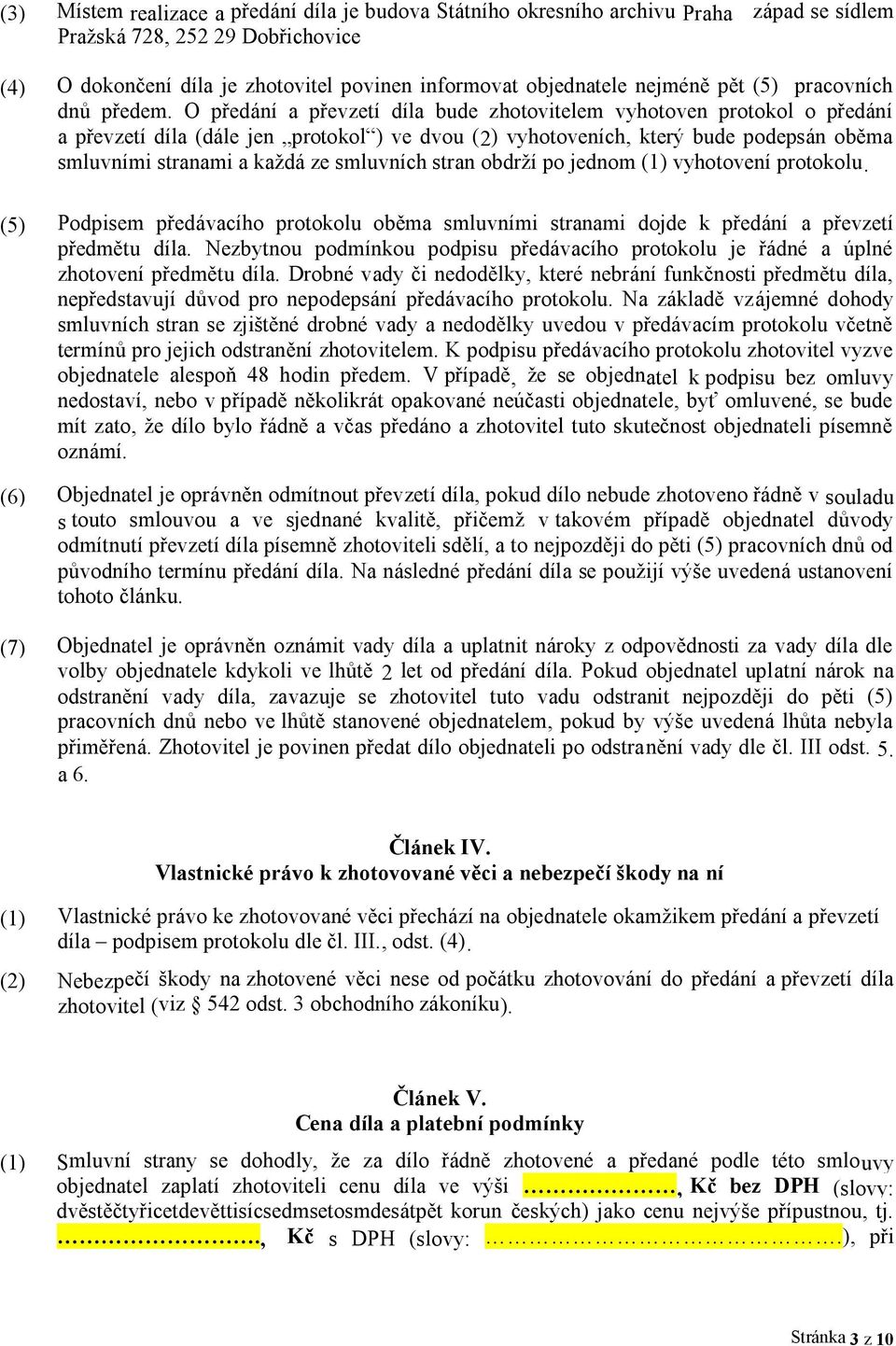 O předání a převzetí díla bude zhotovitelem vyhotoven protokol o předání a převzetí díla (dále jen protokol ) ve dvou (2) vyhotoveních, který bude podepsán oběma smluvními stranami a každá ze